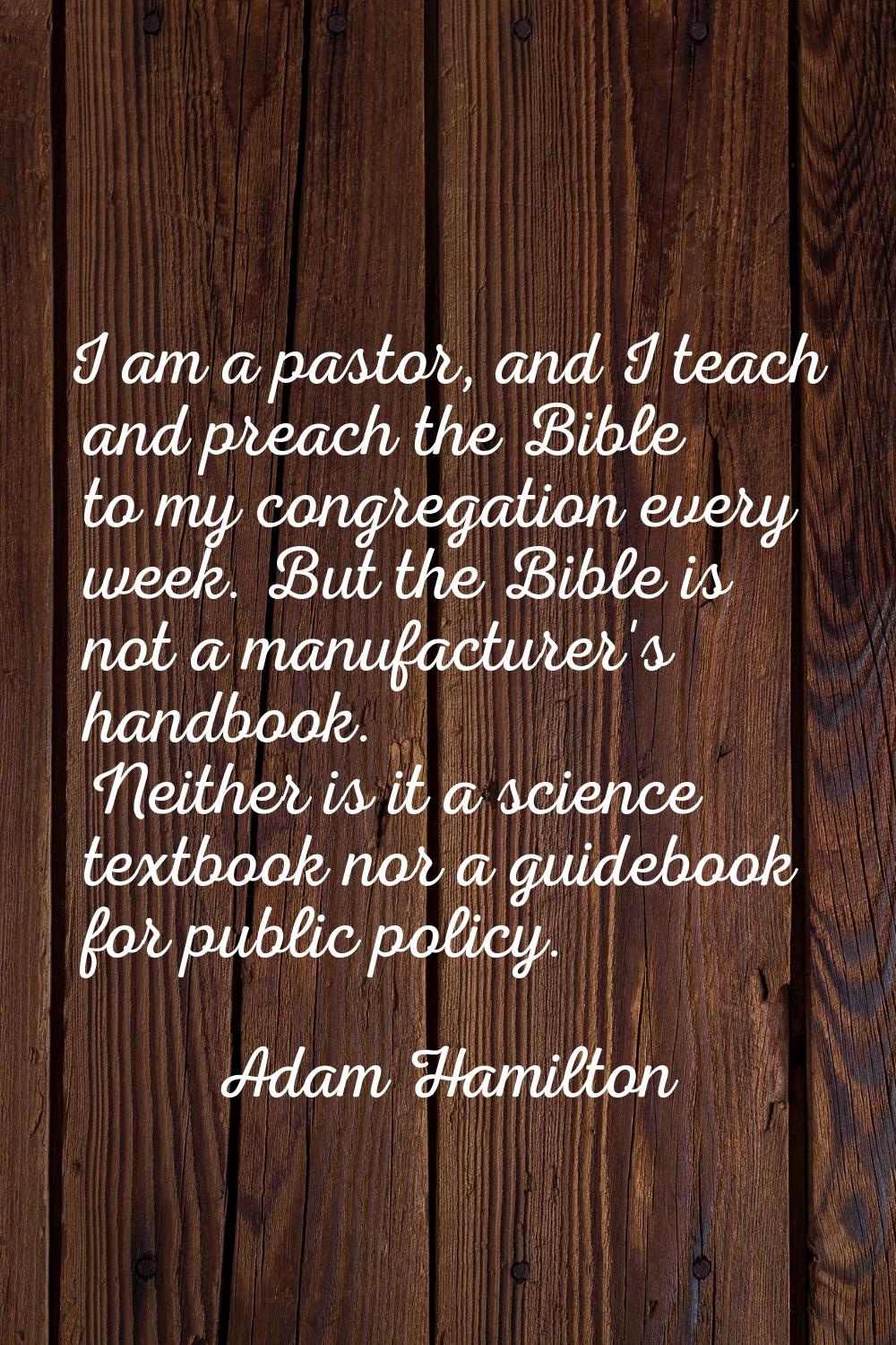 I am a pastor, and I teach and preach the Bible to my congregation every week. But the Bible is not