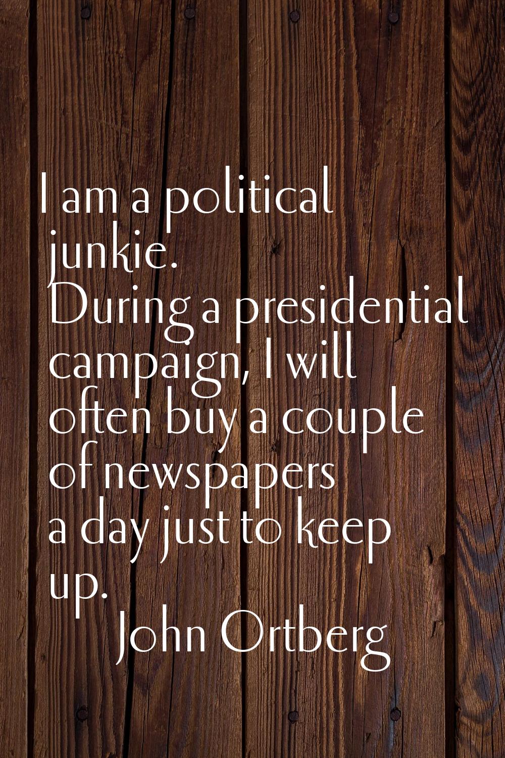 I am a political junkie. During a presidential campaign, I will often buy a couple of newspapers a 