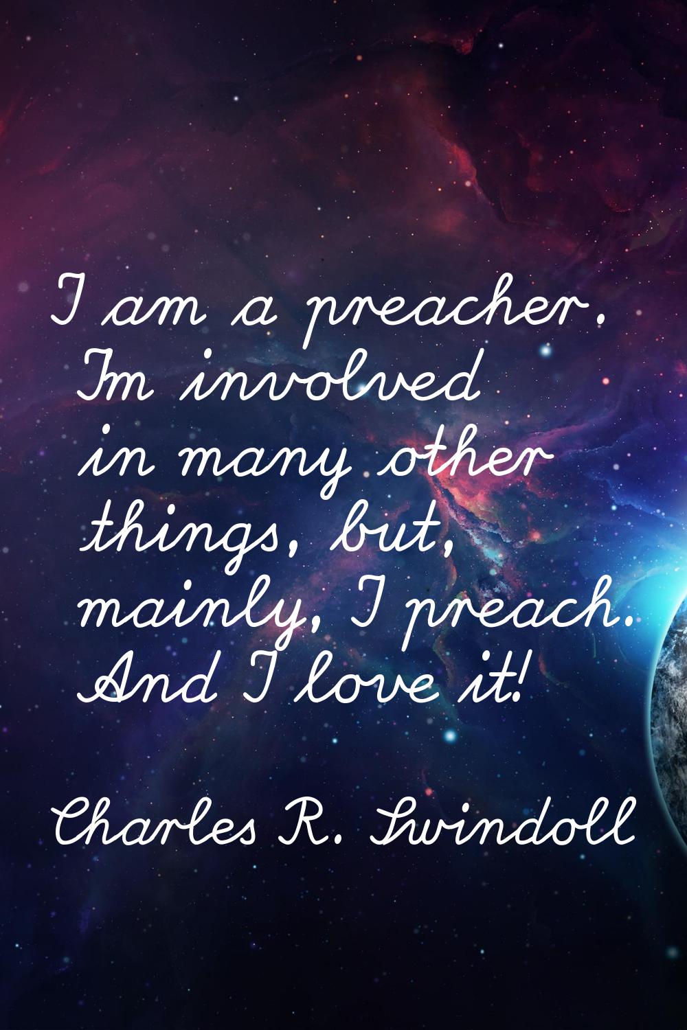 I am a preacher. I'm involved in many other things, but, mainly, I preach. And I love it!