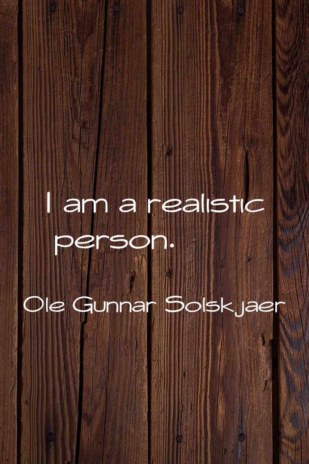 I am a realistic person.