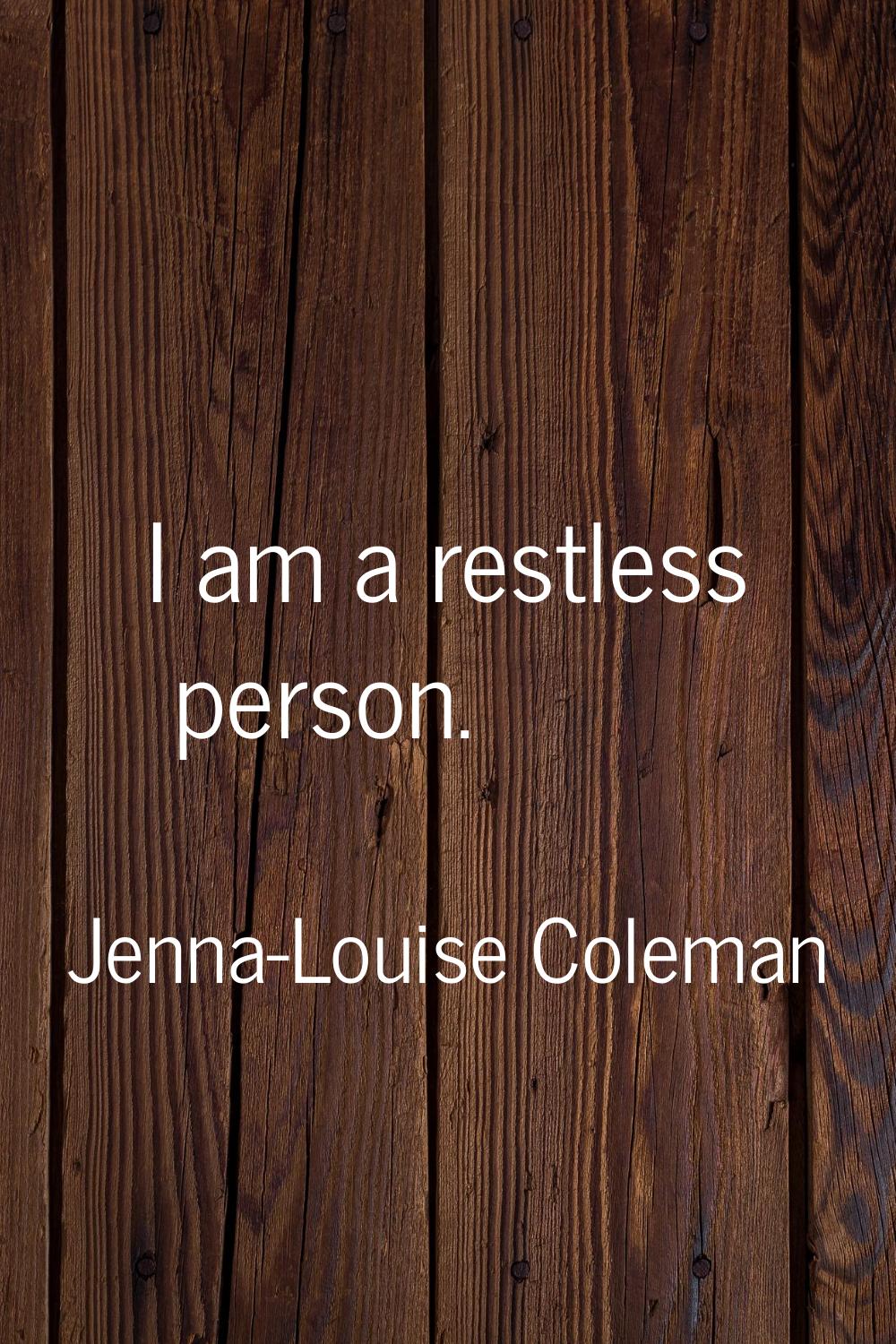 I am a restless person.