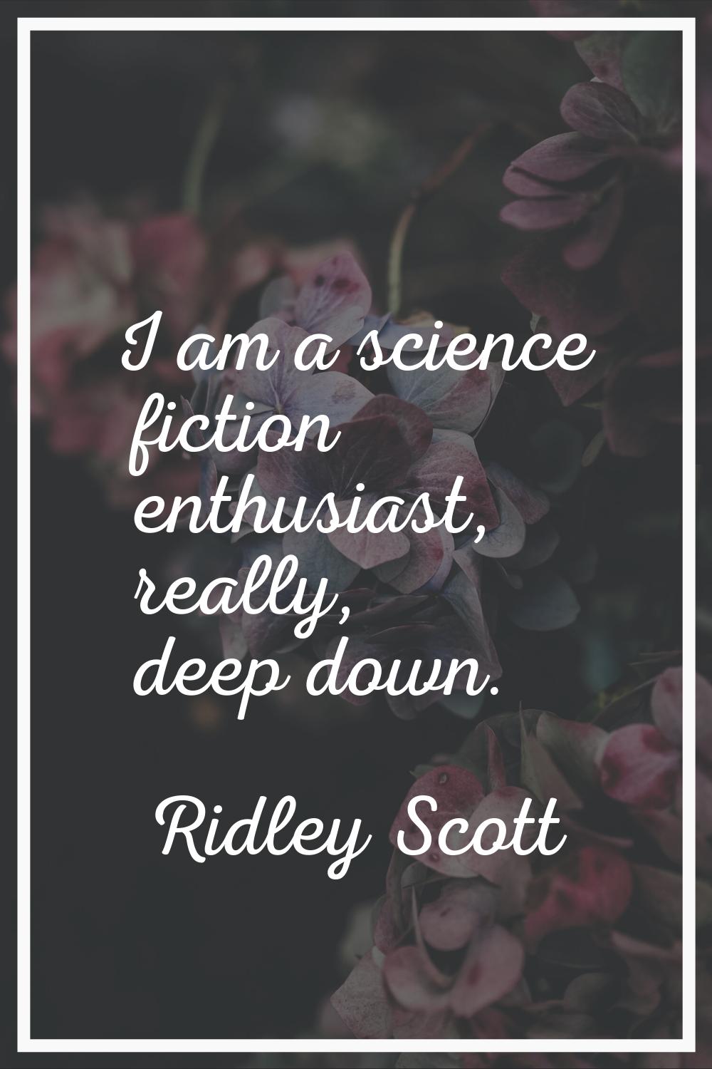 I am a science fiction enthusiast, really, deep down.