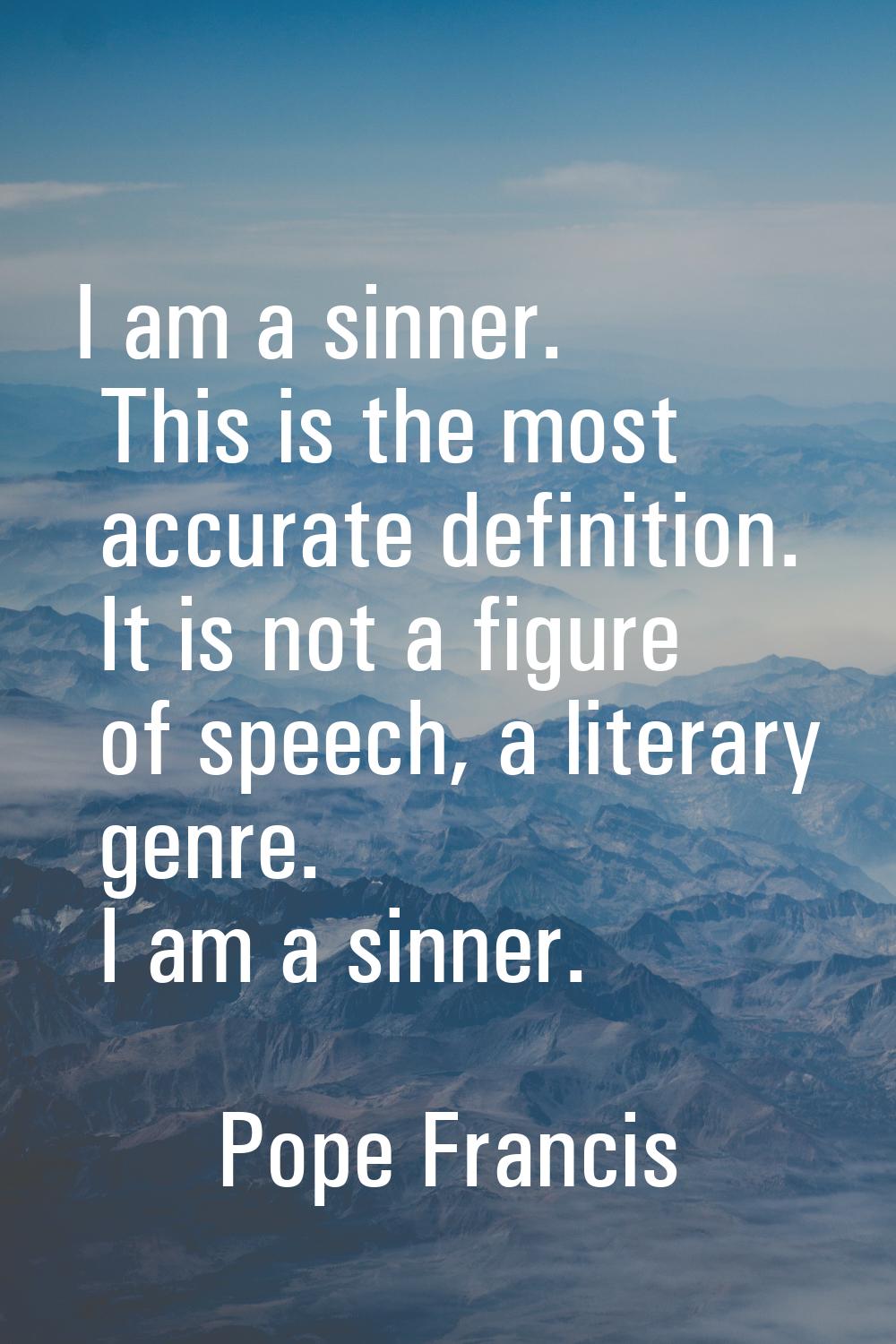 I am a sinner. This is the most accurate definition. It is not a figure of speech, a literary genre