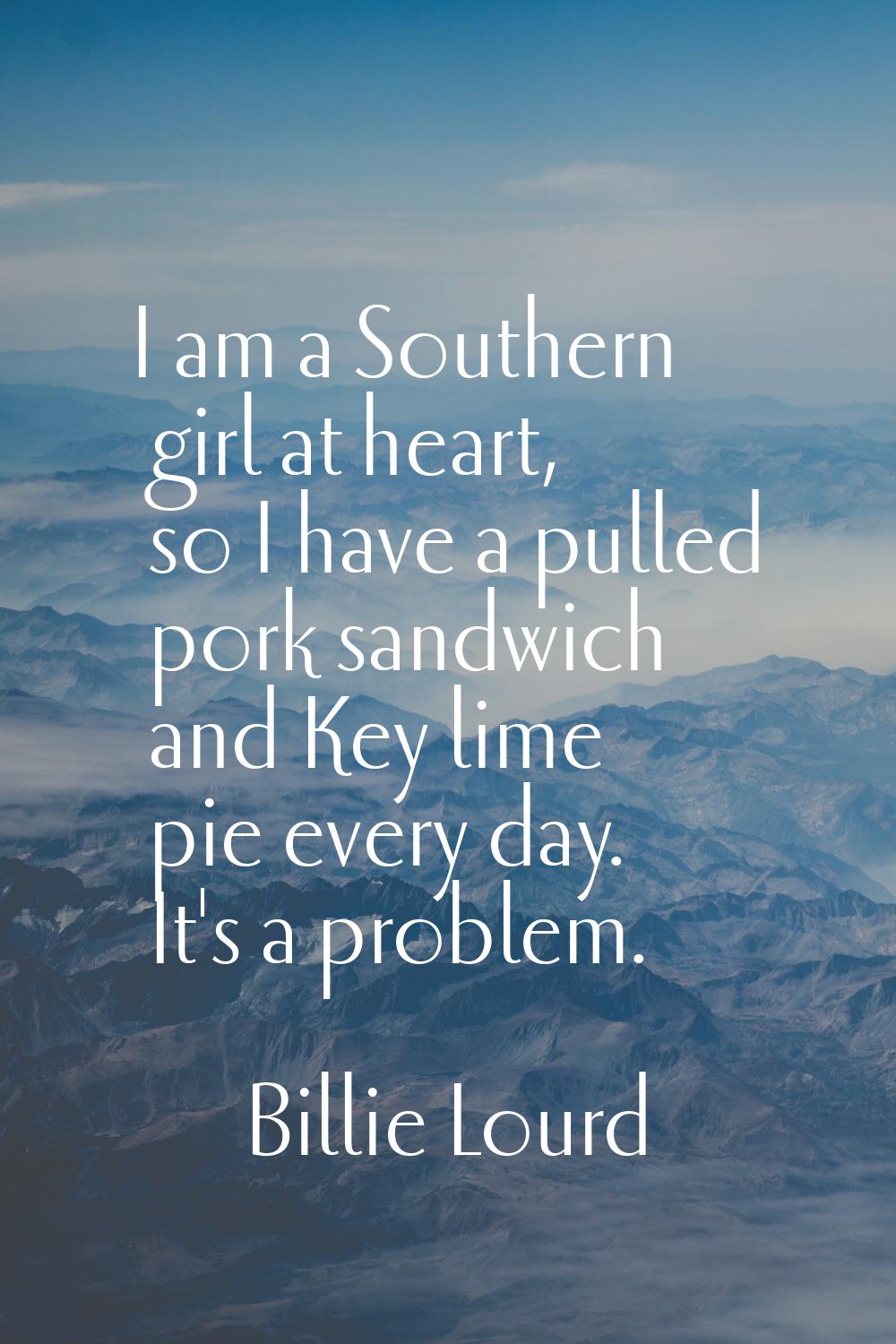 I am a Southern girl at heart, so I have a pulled pork sandwich and Key lime pie every day. It's a 