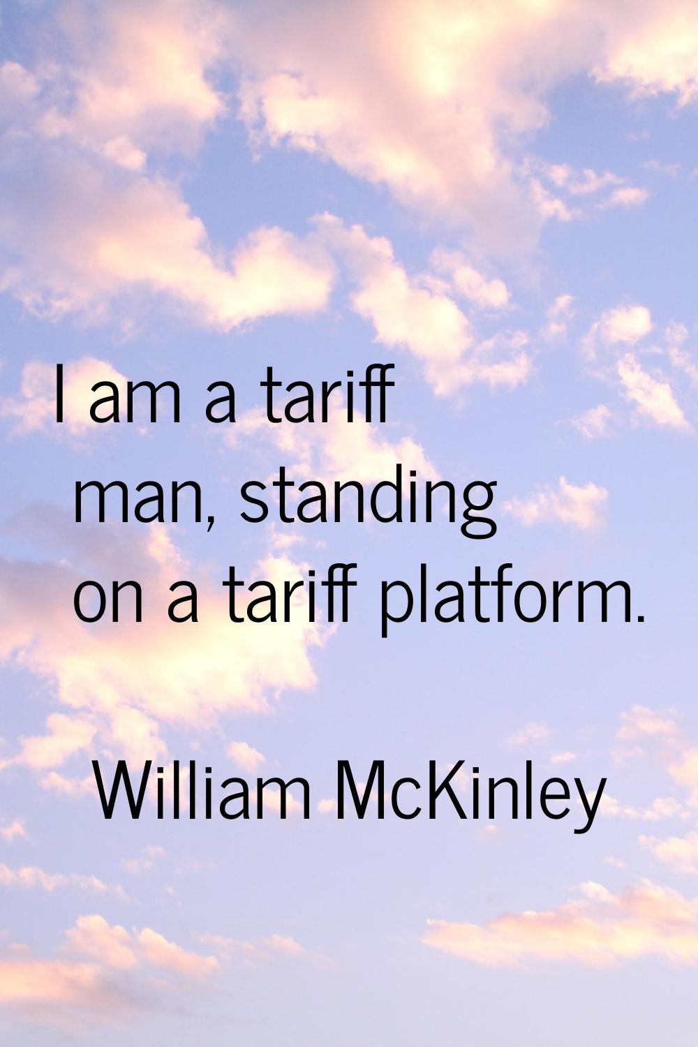 I am a tariff man, standing on a tariff platform.