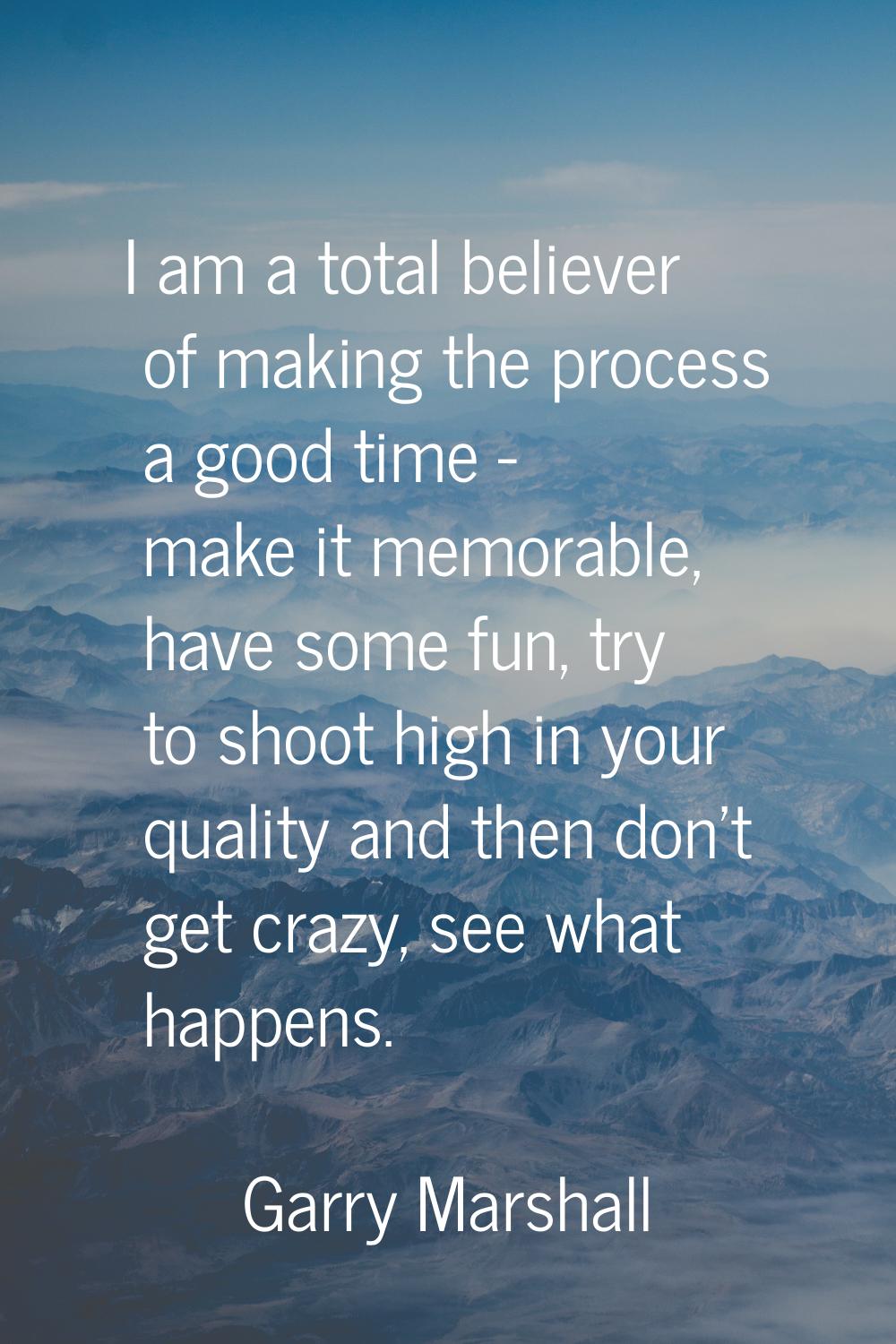 I am a total believer of making the process a good time - make it memorable, have some fun, try to 