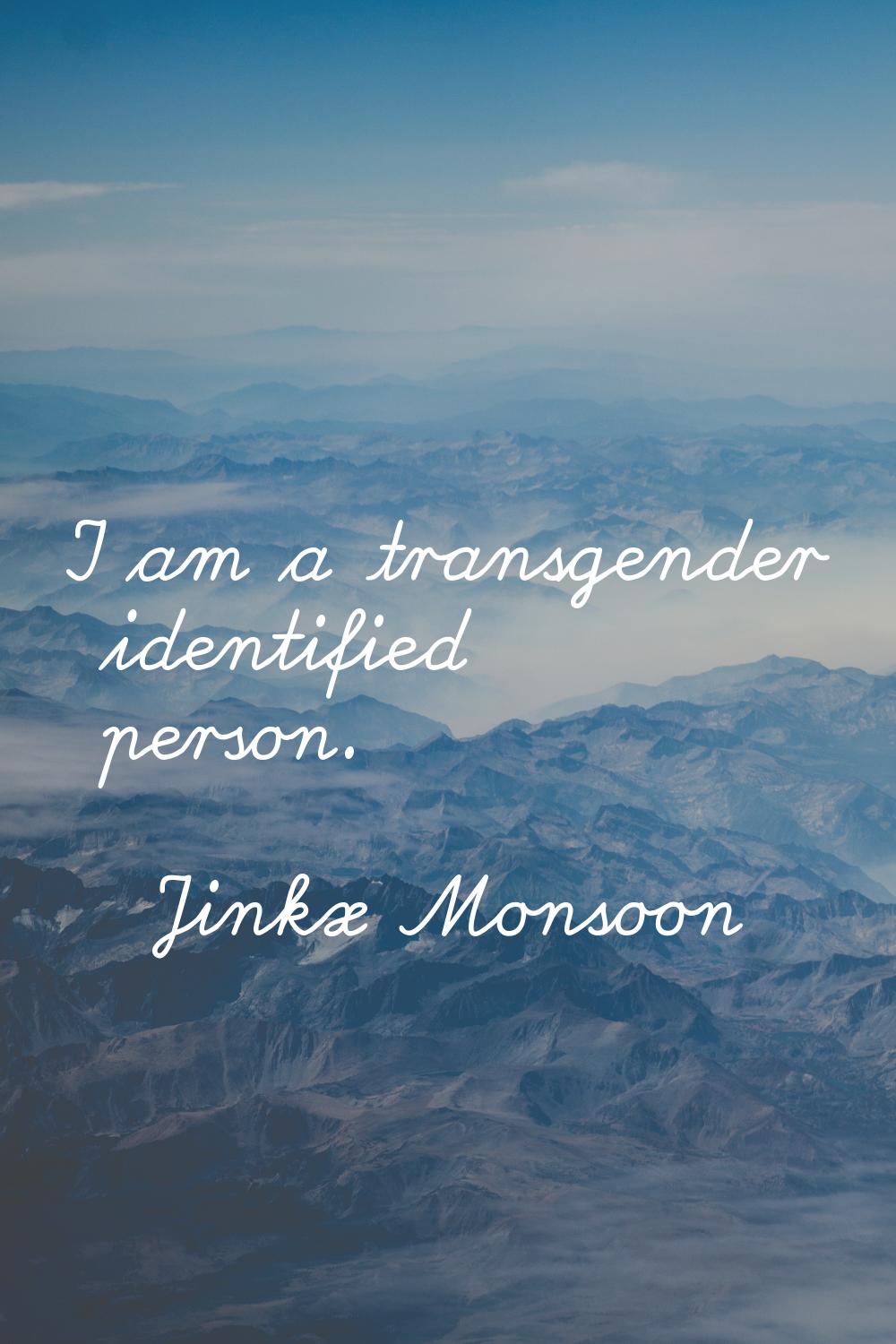 I am a transgender identified person.