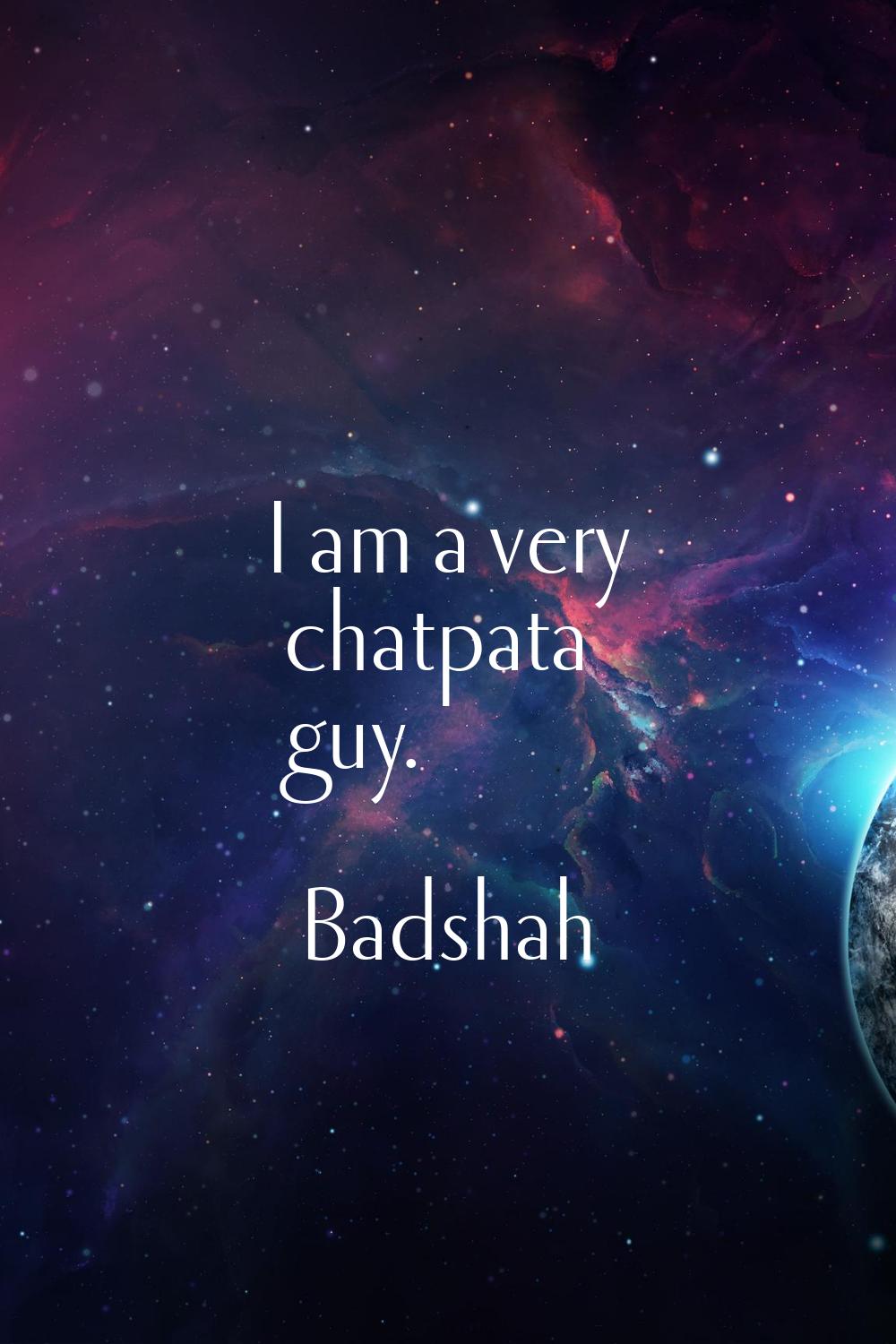 I am a very chatpata guy.