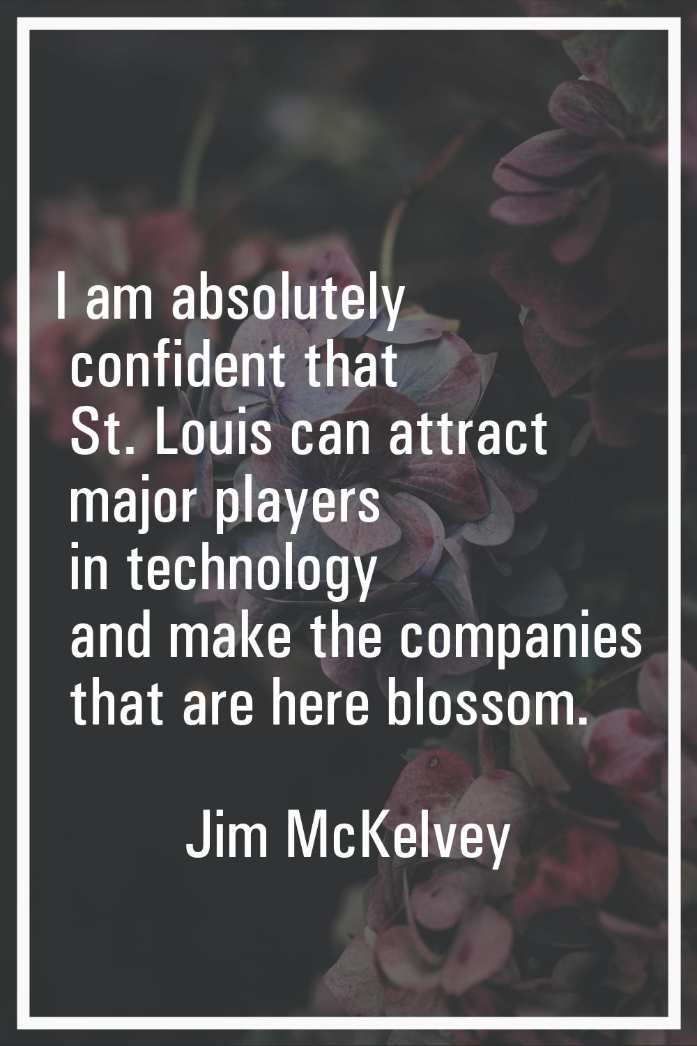 I am absolutely confident that St. Louis can attract major players in technology and make the compa