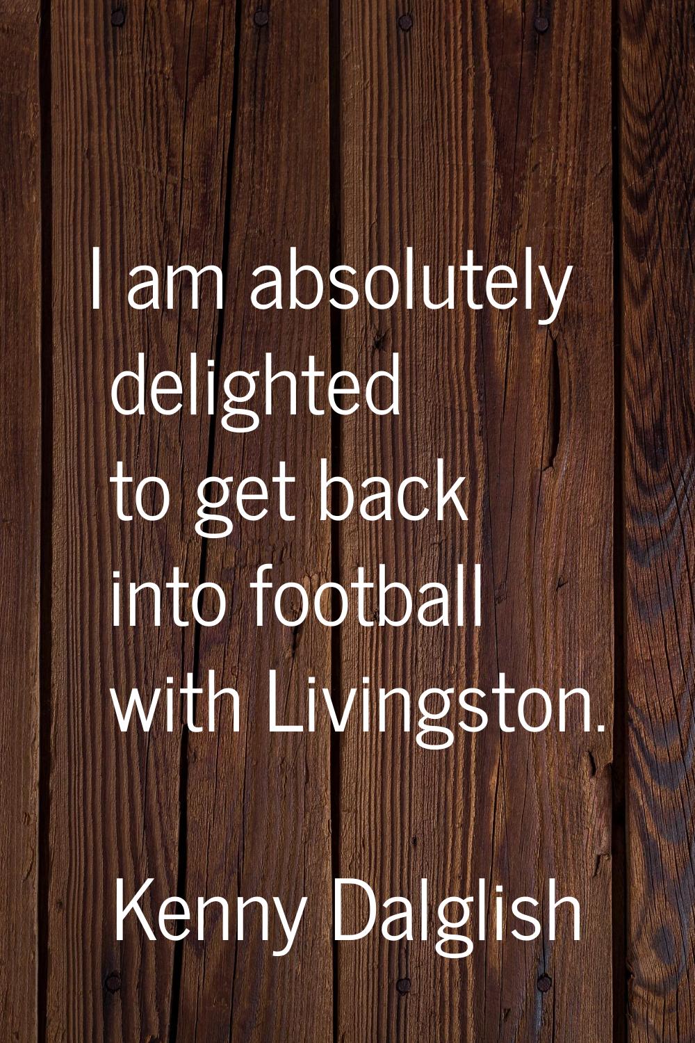 I am absolutely delighted to get back into football with Livingston.