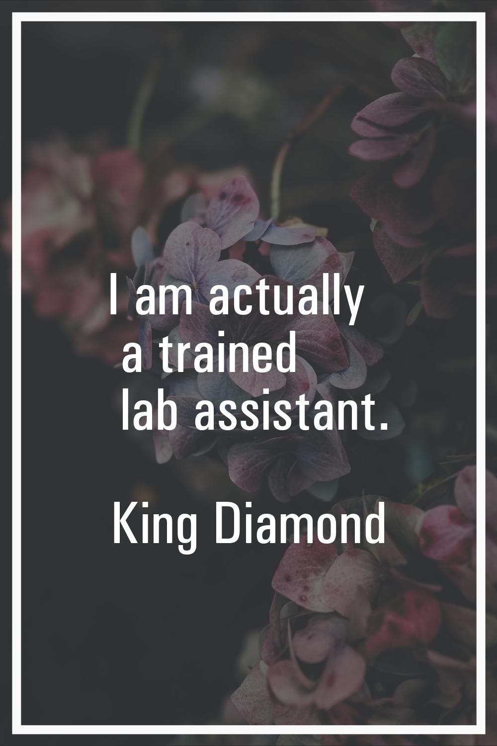 I am actually a trained lab assistant.