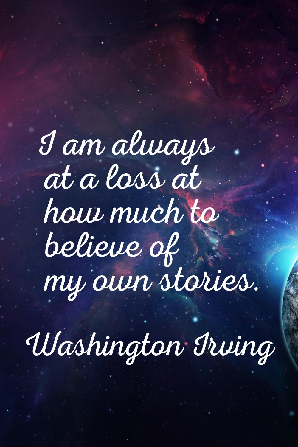 I am always at a loss at how much to believe of my own stories.