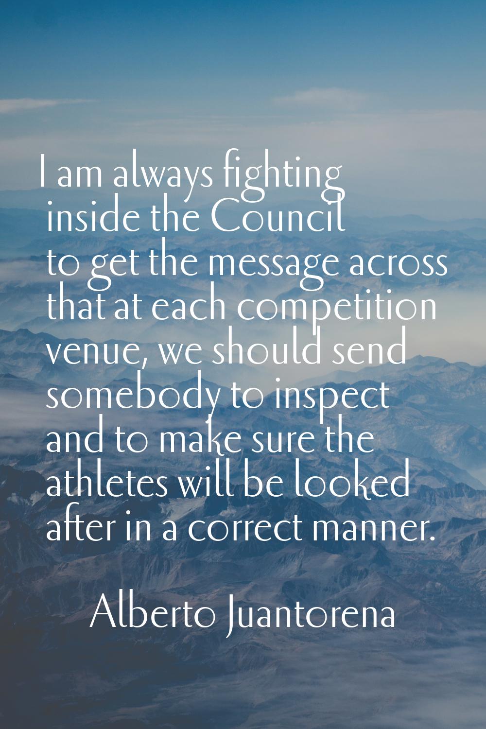 I am always fighting inside the Council to get the message across that at each competition venue, w
