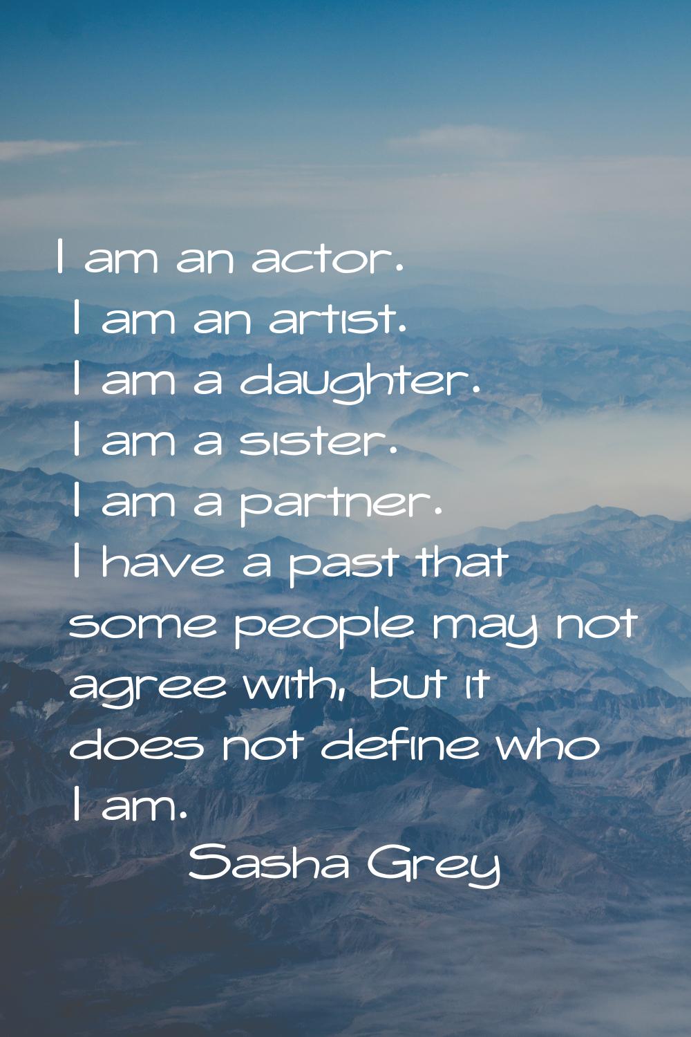 I am an actor. I am an artist. I am a daughter. I am a sister. I am a partner. I have a past that s