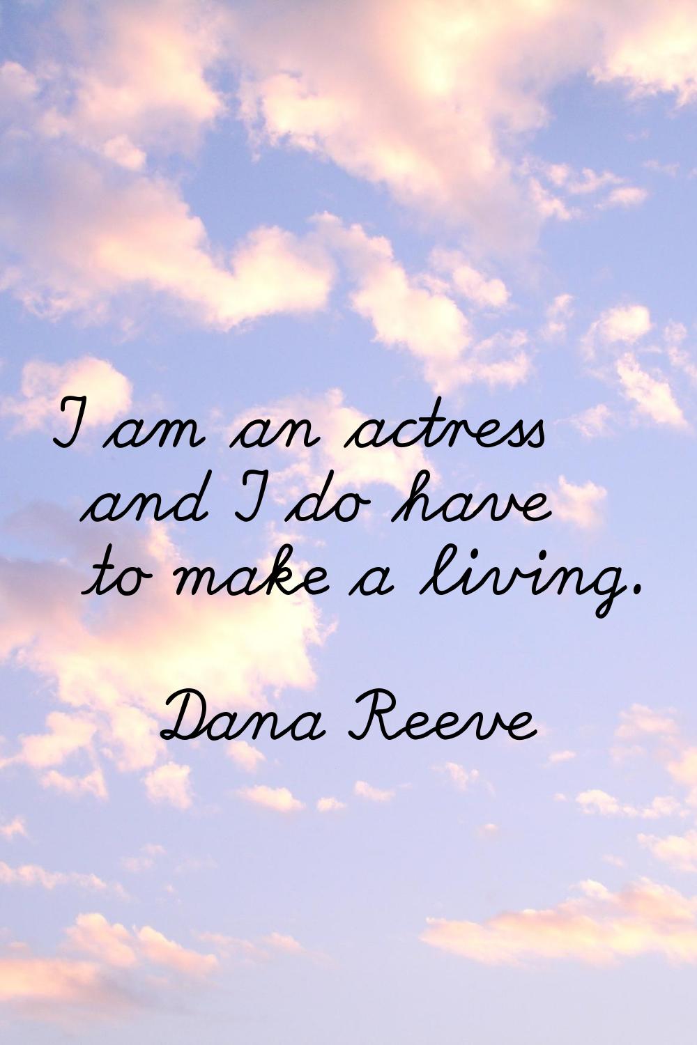 I am an actress and I do have to make a living.