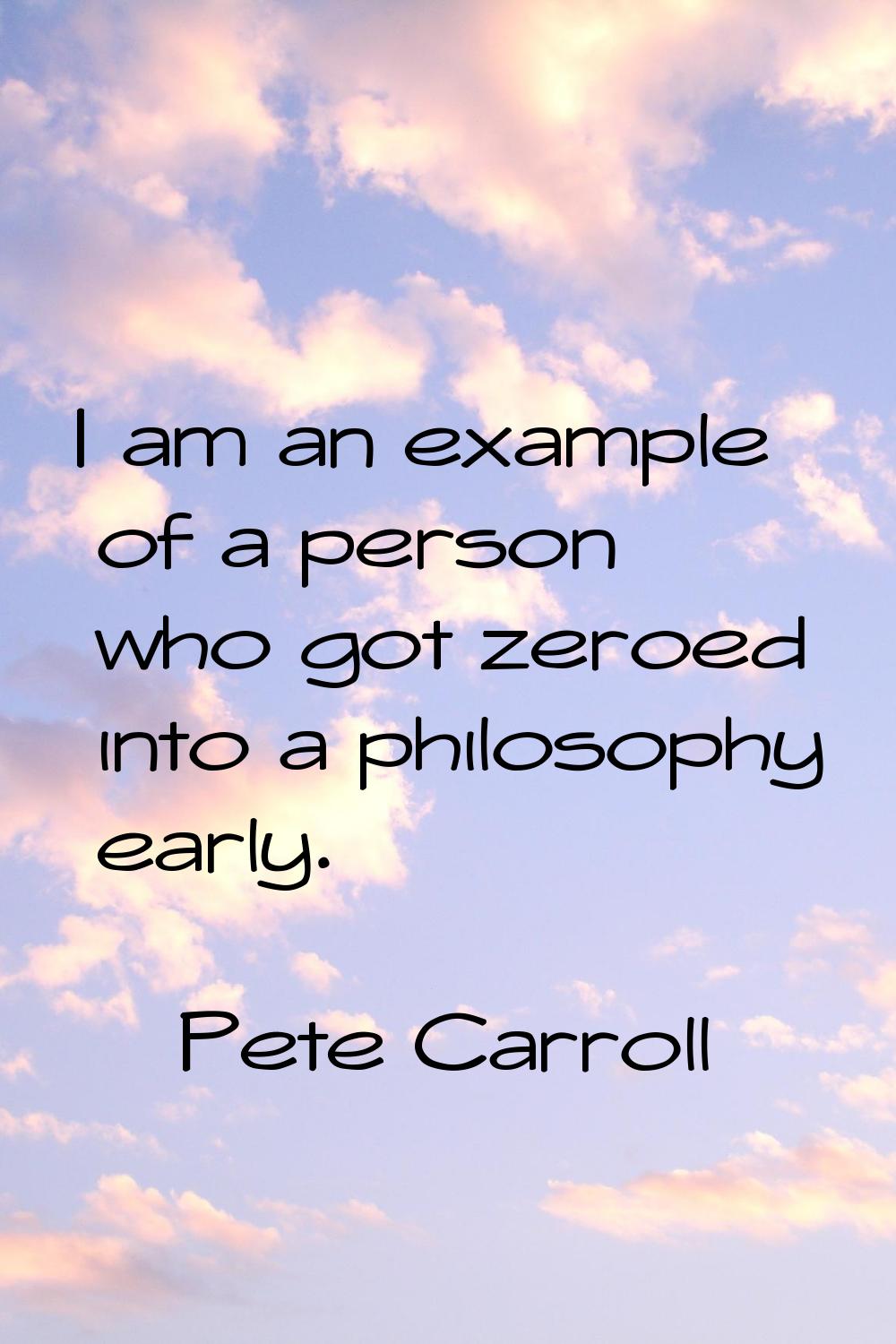 I am an example of a person who got zeroed into a philosophy early.
