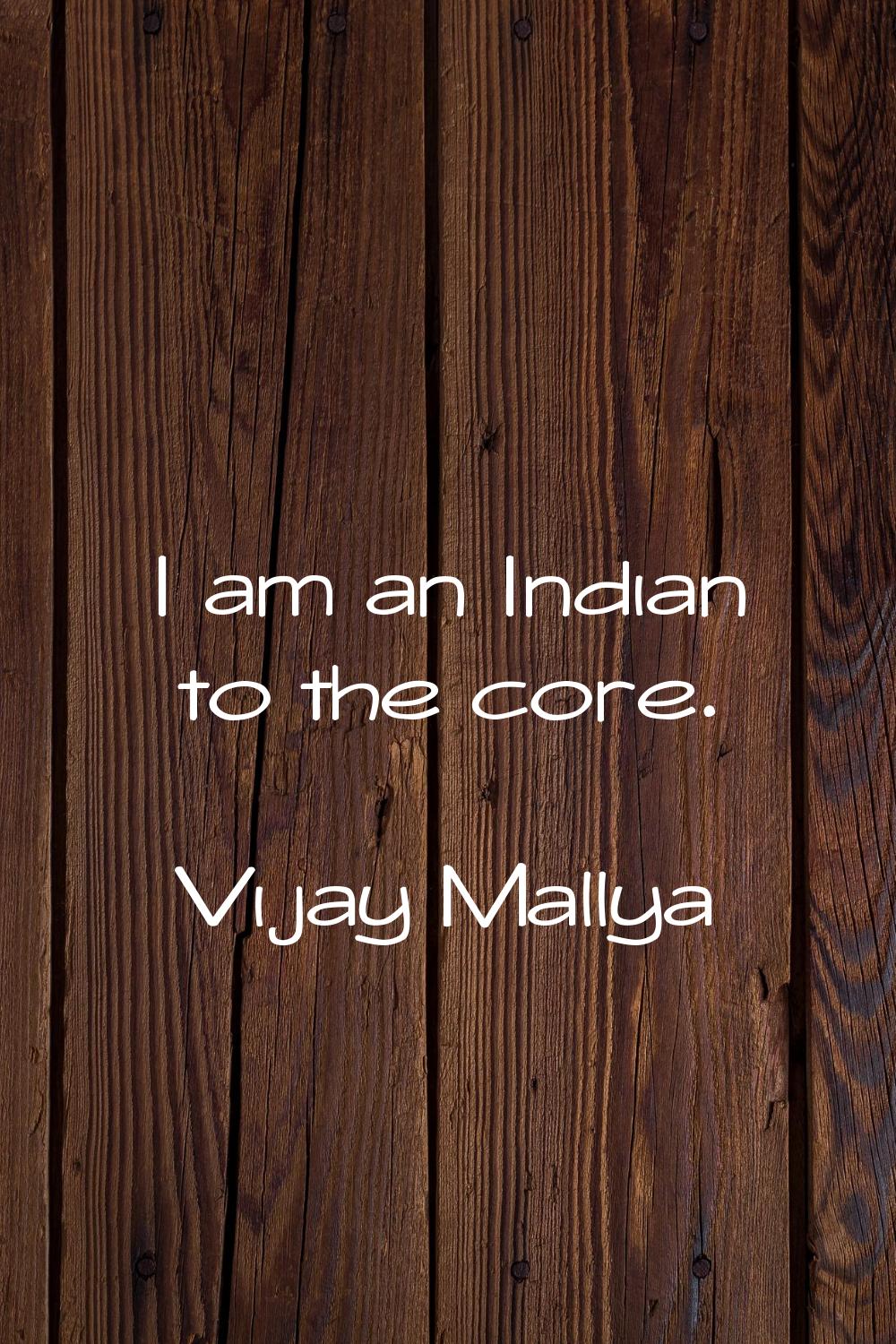 I am an Indian to the core.