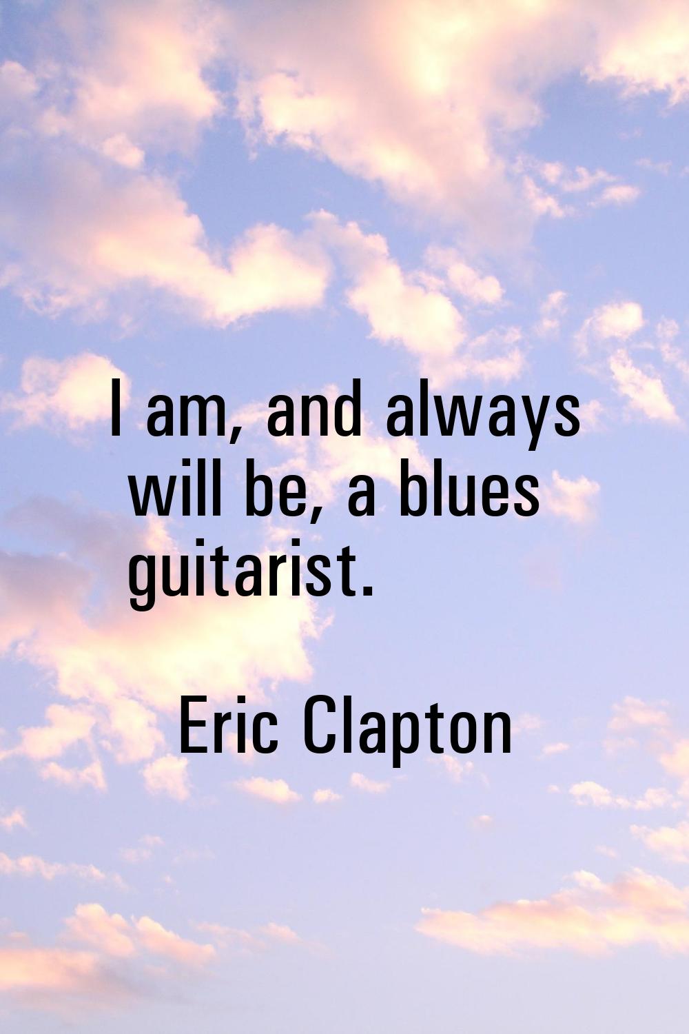 I am, and always will be, a blues guitarist.