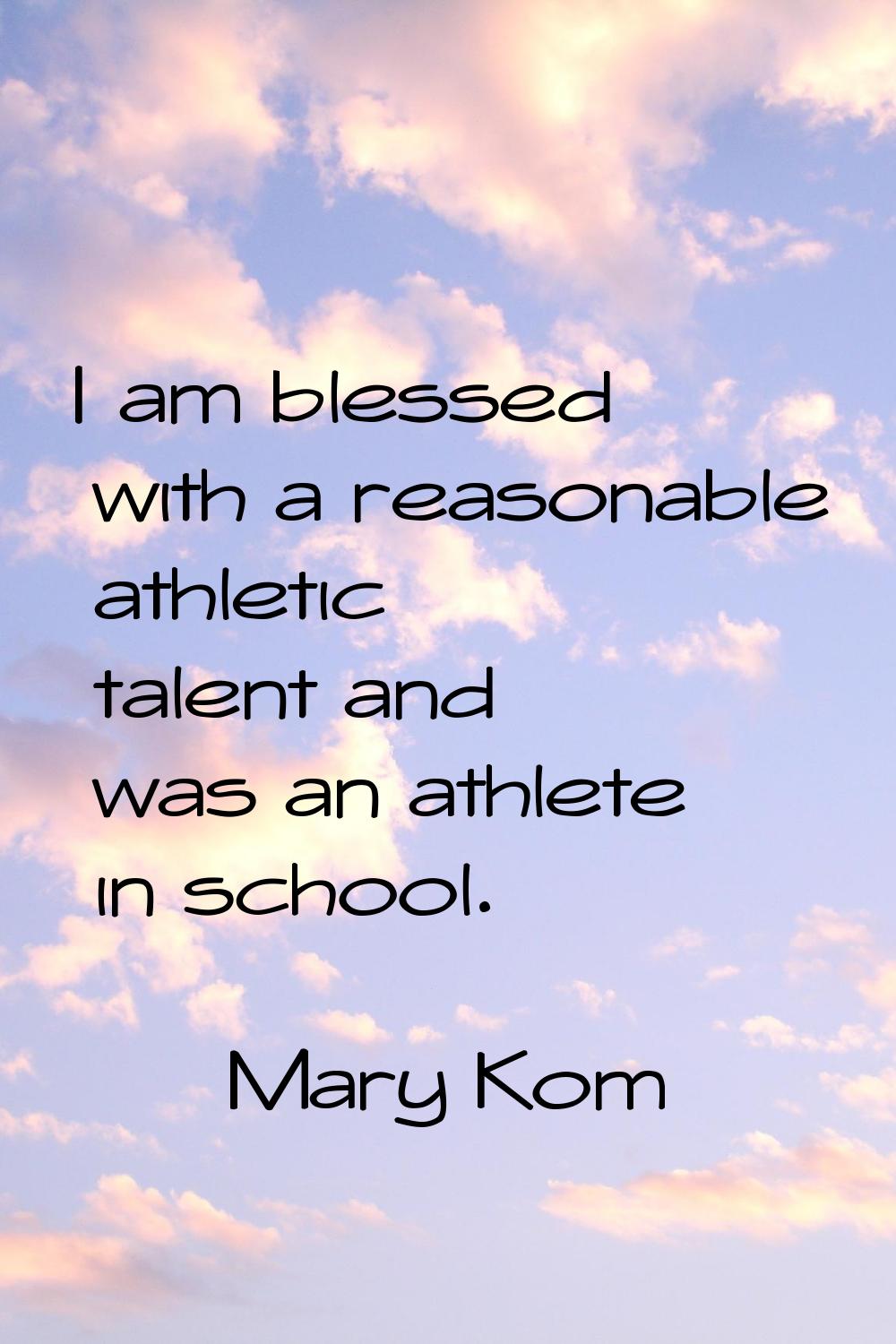 I am blessed with a reasonable athletic talent and was an athlete in school.