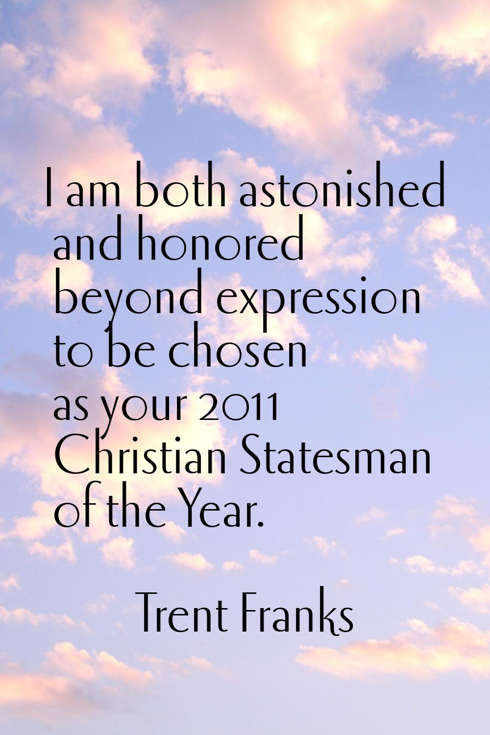I am both astonished and honored beyond expression to be chosen as your 2011 Christian Statesman of