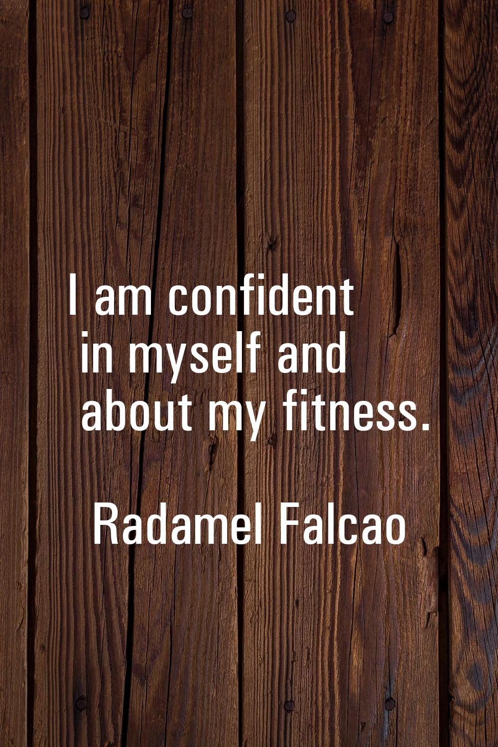 I am confident in myself and about my fitness.