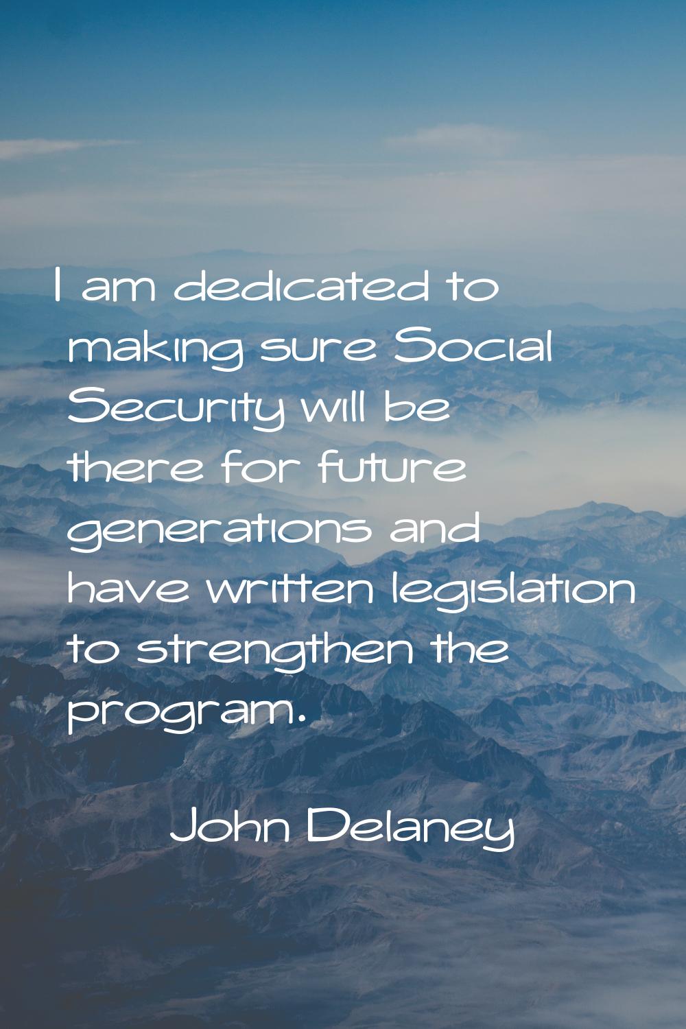 I am dedicated to making sure Social Security will be there for future generations and have written