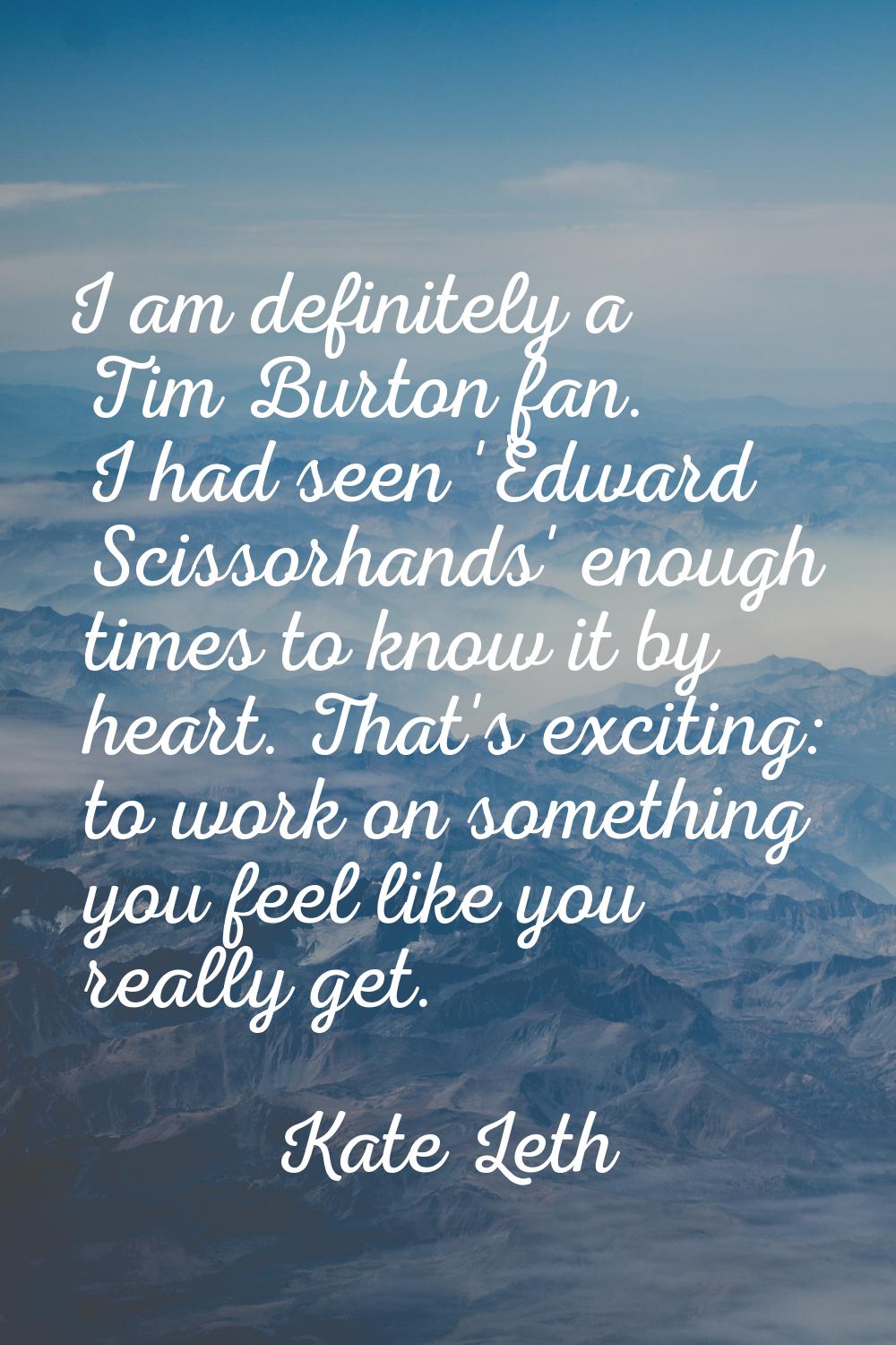 I am definitely a Tim Burton fan. I had seen 'Edward Scissorhands' enough times to know it by heart