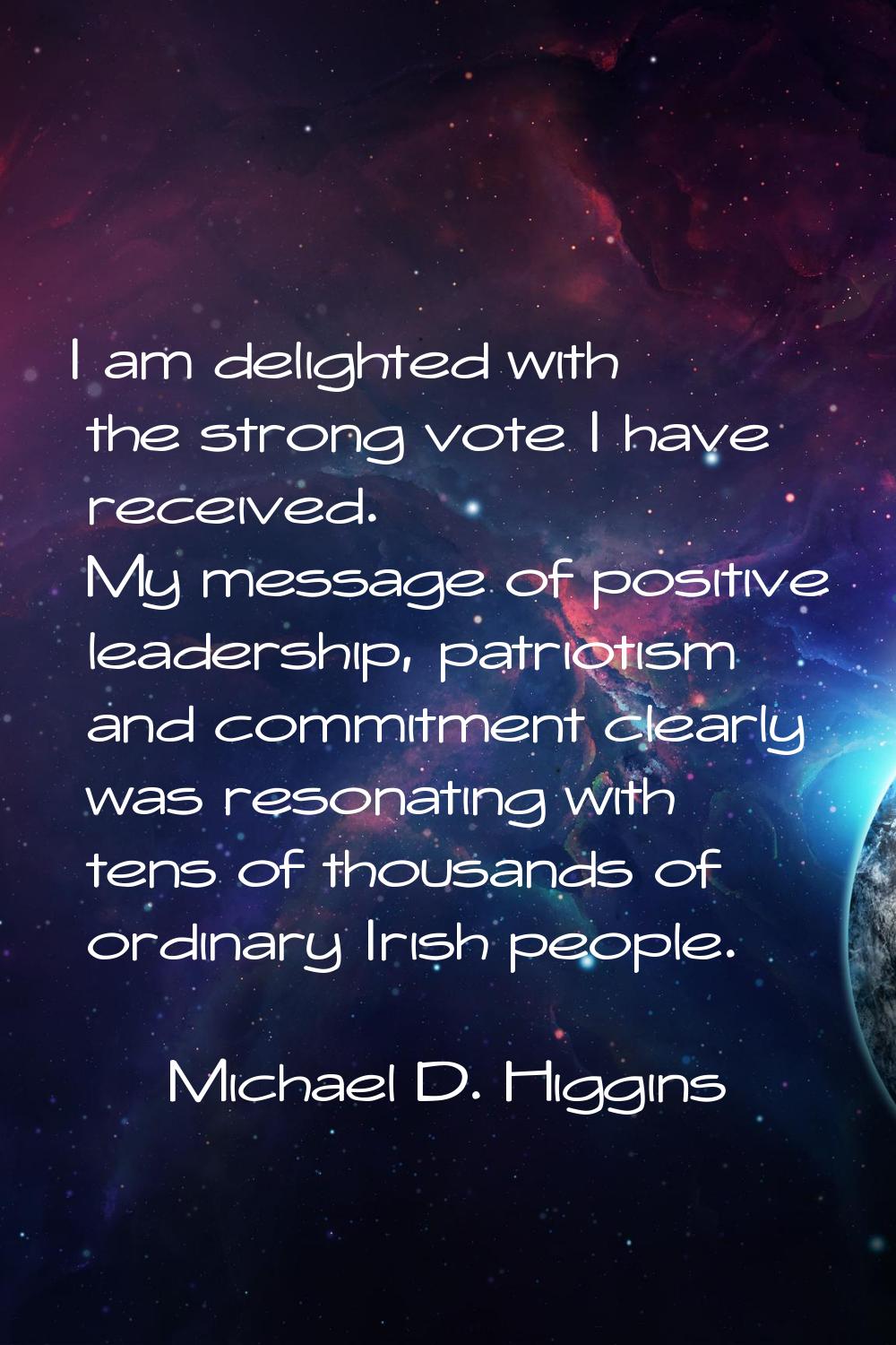 I am delighted with the strong vote I have received. My message of positive leadership, patriotism 