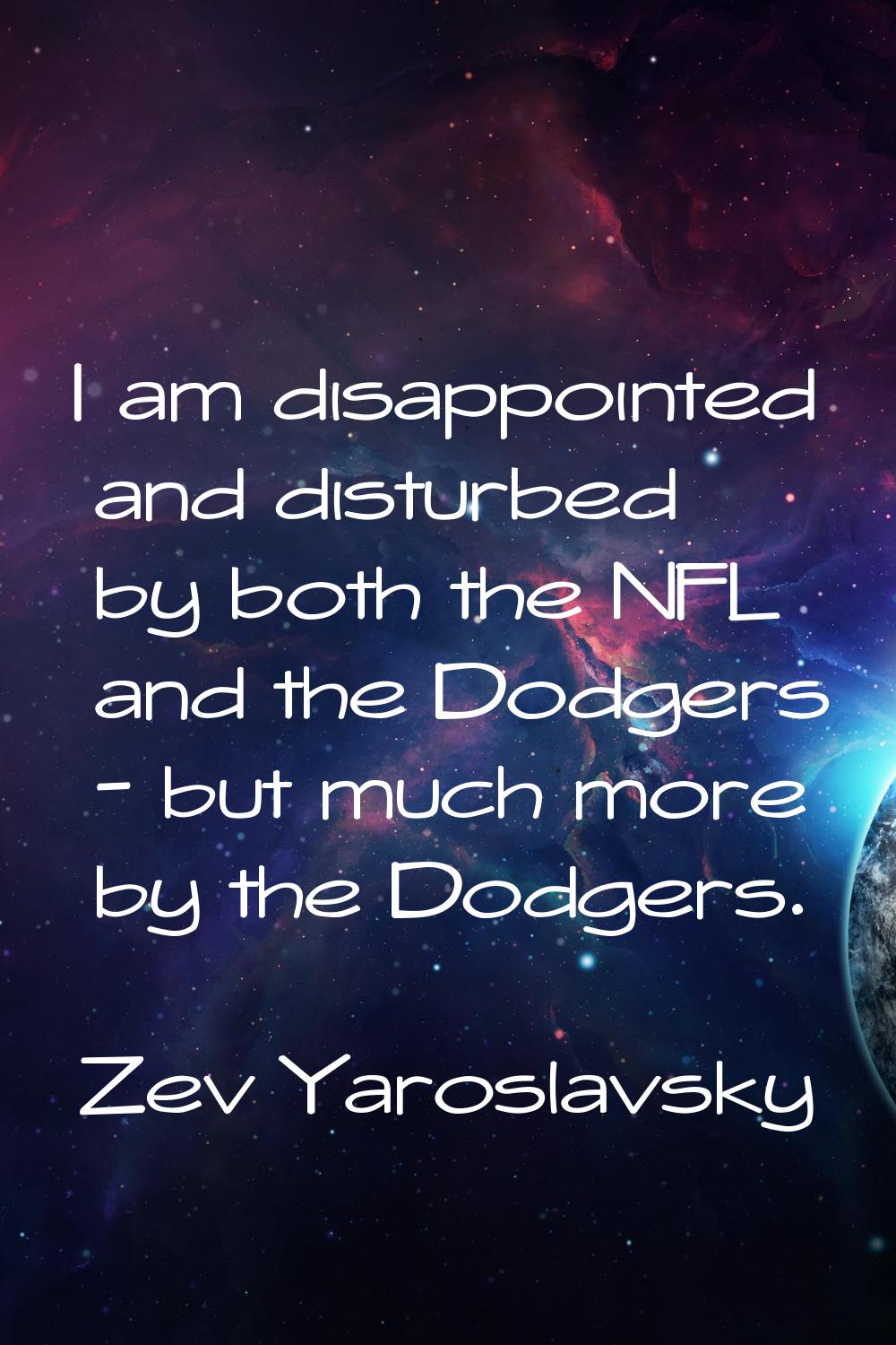 I am disappointed and disturbed by both the NFL and the Dodgers - but much more by the Dodgers.