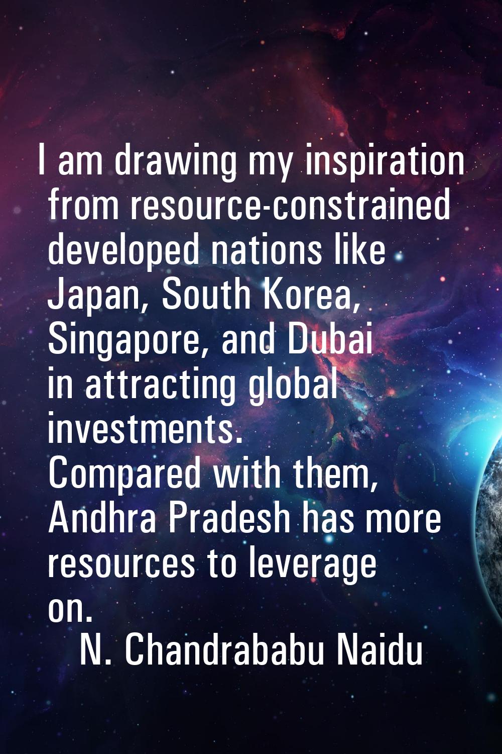 I am drawing my inspiration from resource-constrained developed nations like Japan, South Korea, Si