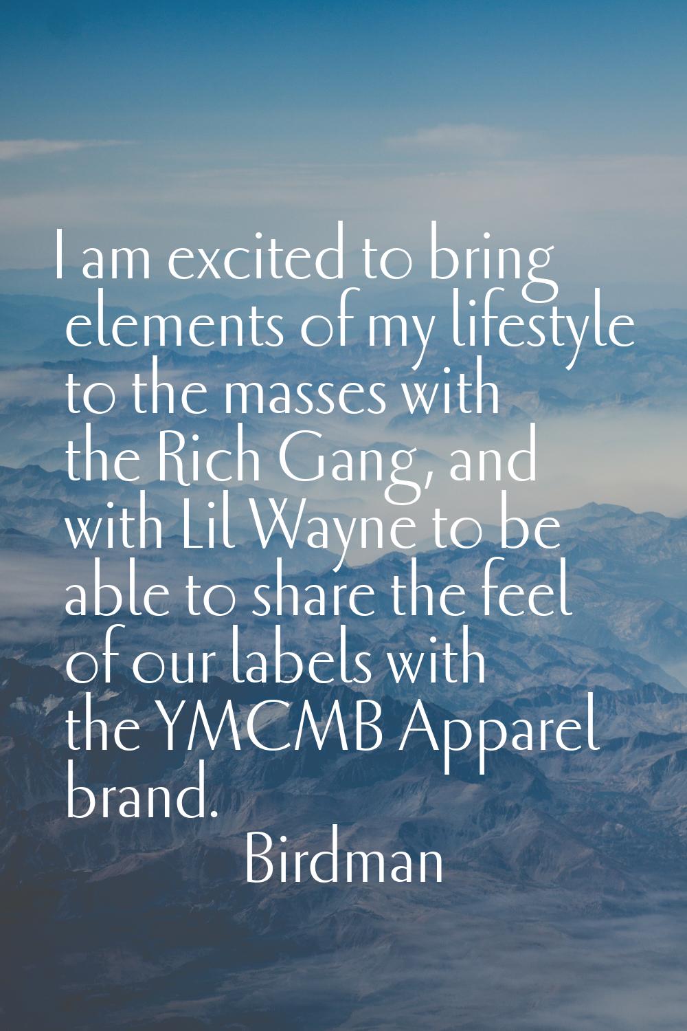 I am excited to bring elements of my lifestyle to the masses with the Rich Gang, and with Lil Wayne
