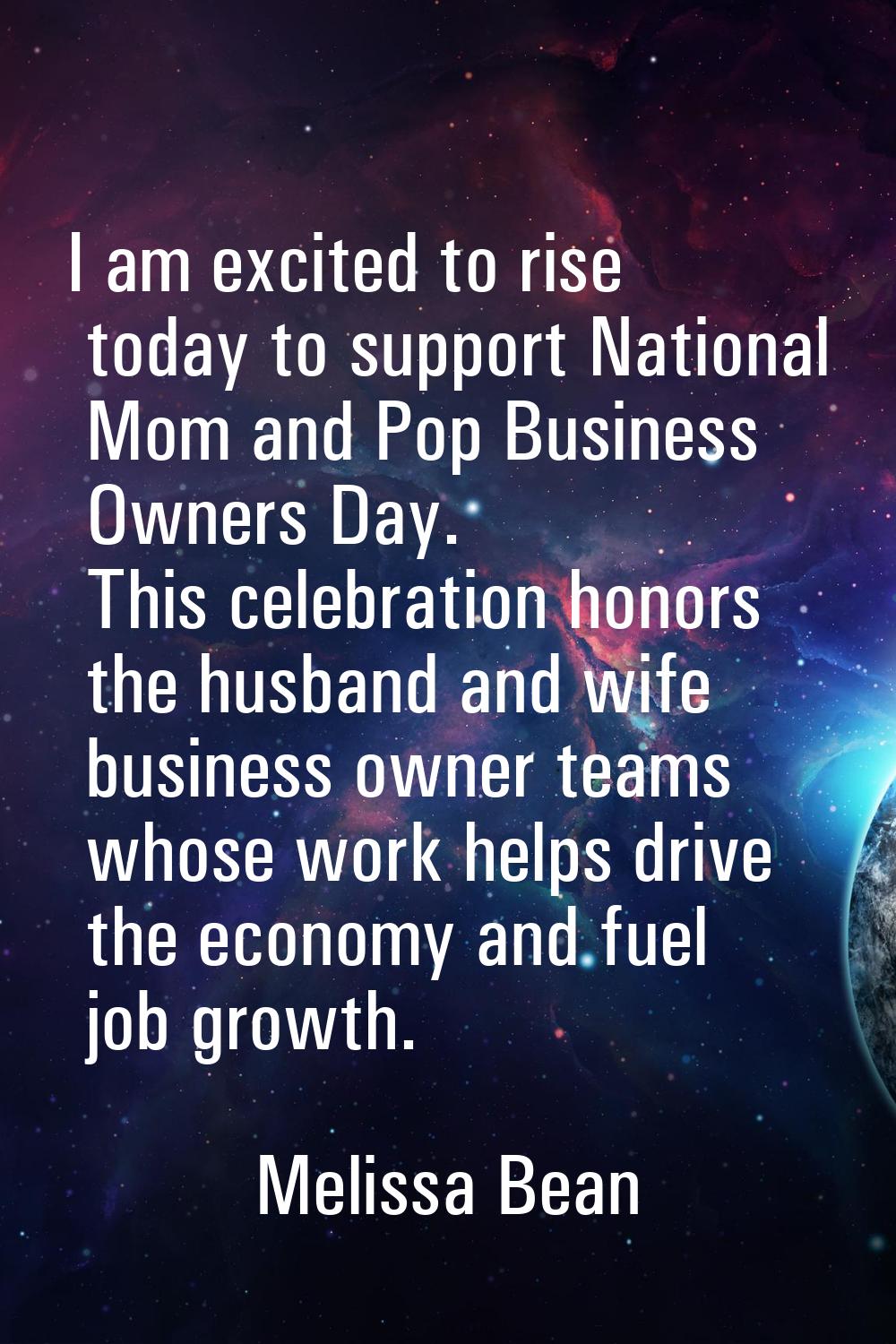 I am excited to rise today to support National Mom and Pop Business Owners Day. This celebration ho