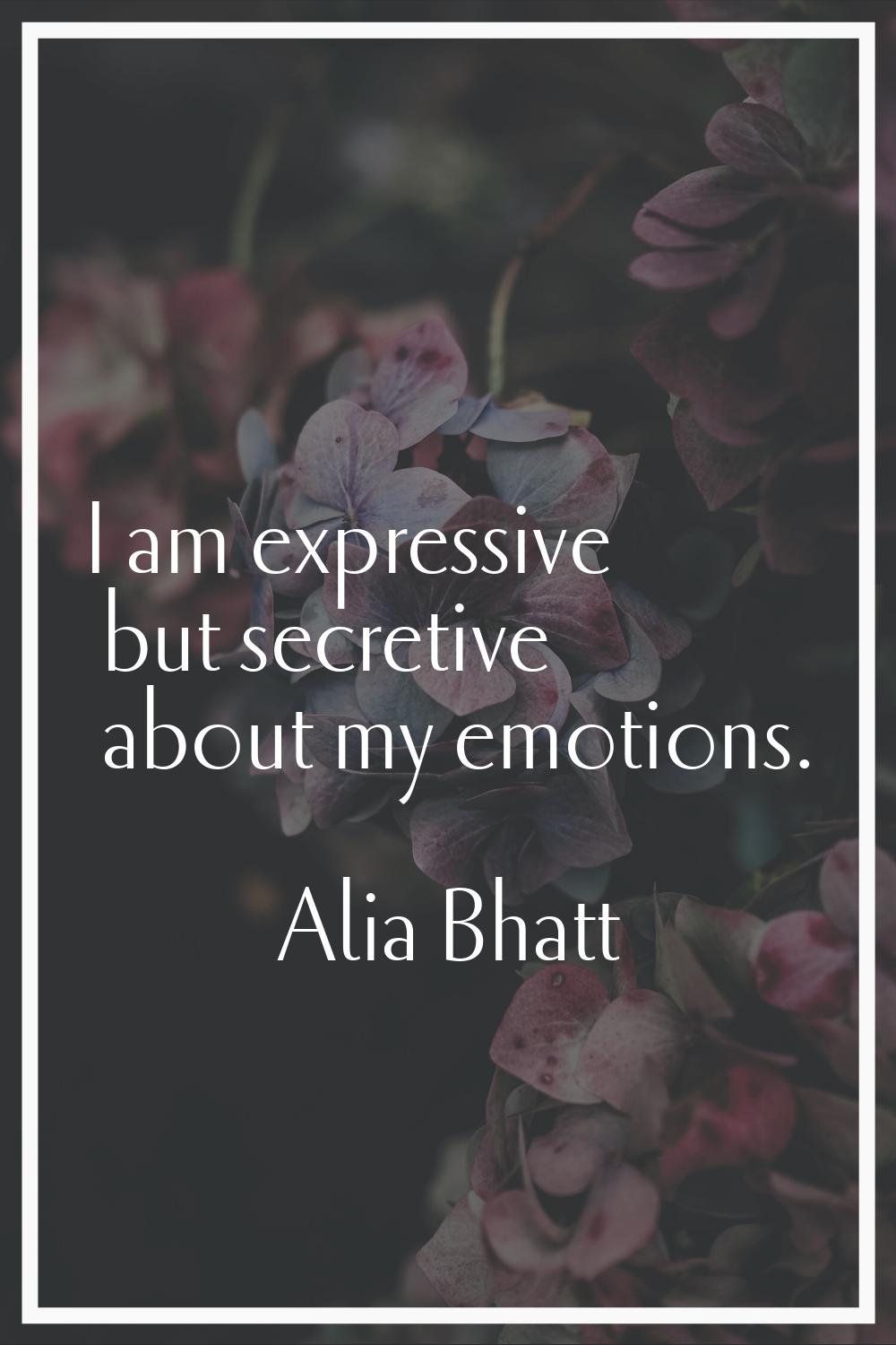 I am expressive but secretive about my emotions.