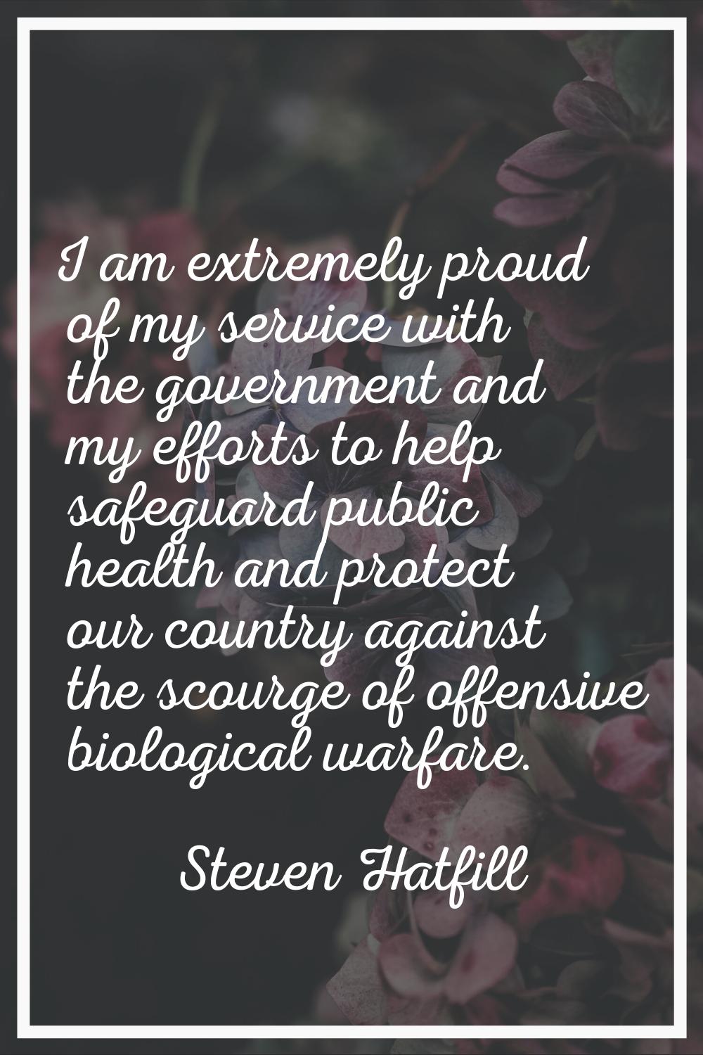 I am extremely proud of my service with the government and my efforts to help safeguard public heal