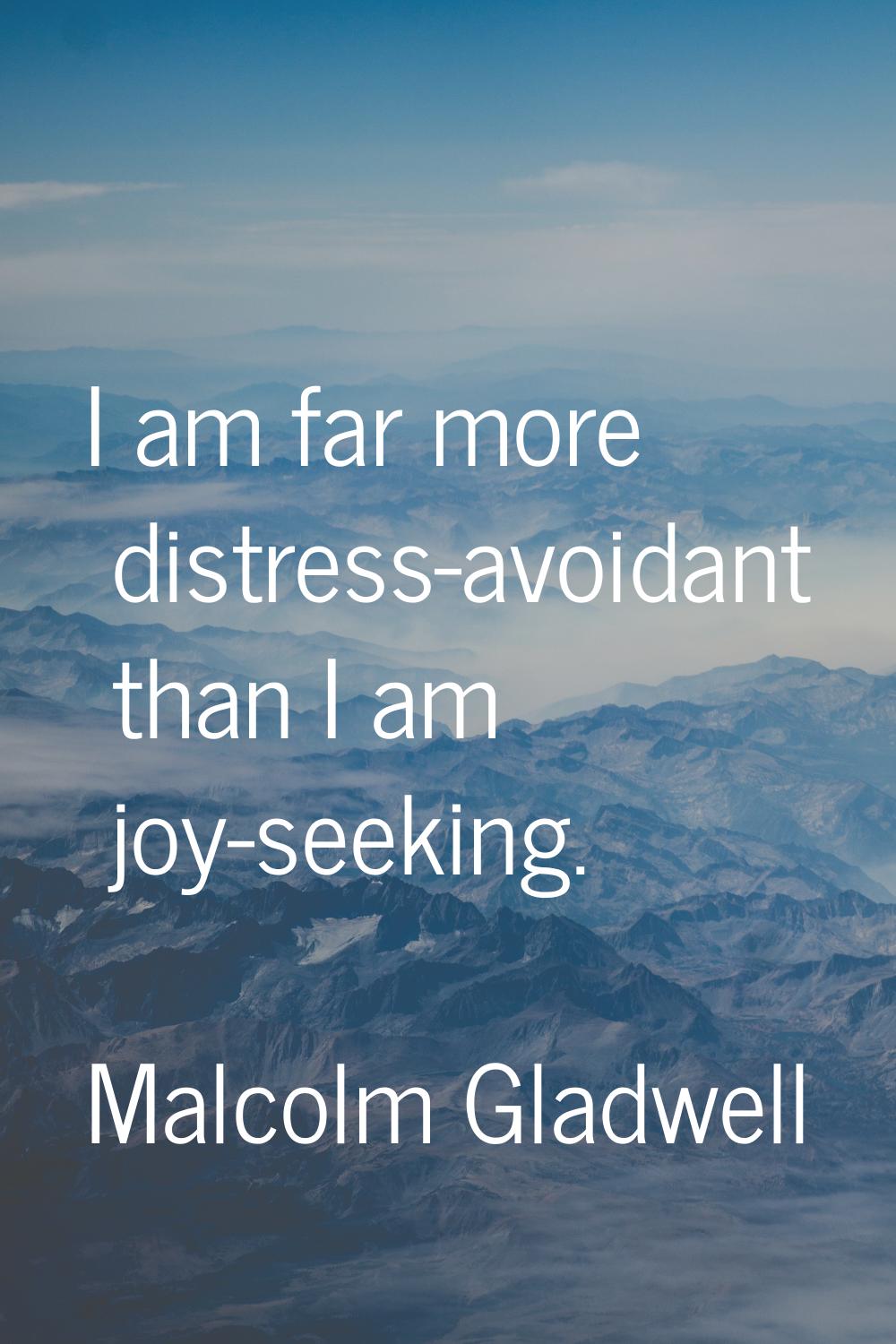 I am far more distress-avoidant than I am joy-seeking.