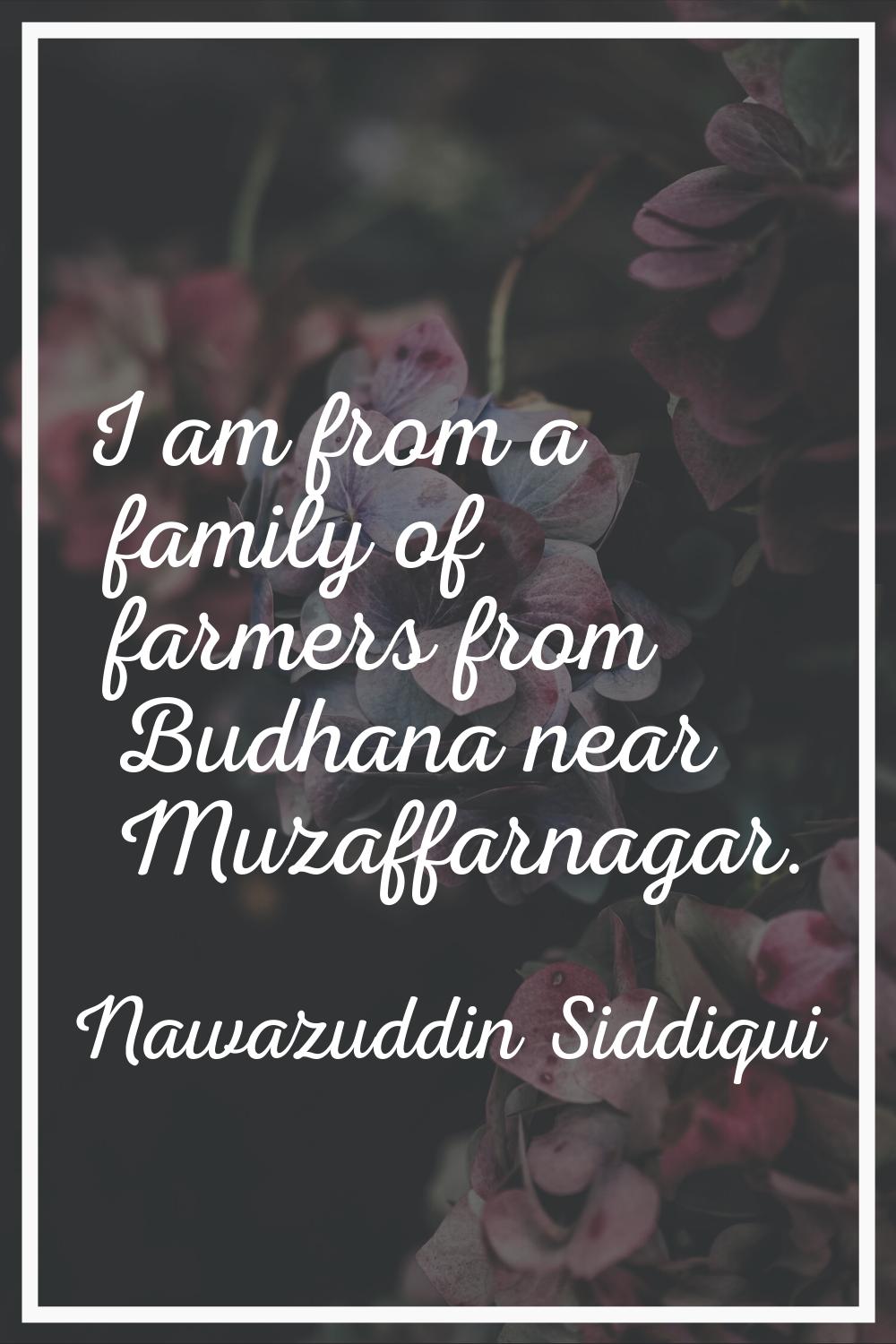 I am from a family of farmers from Budhana near Muzaffarnagar.