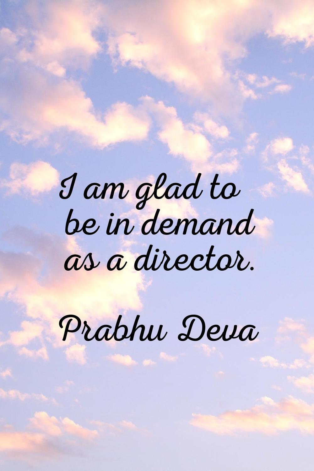 I am glad to be in demand as a director.