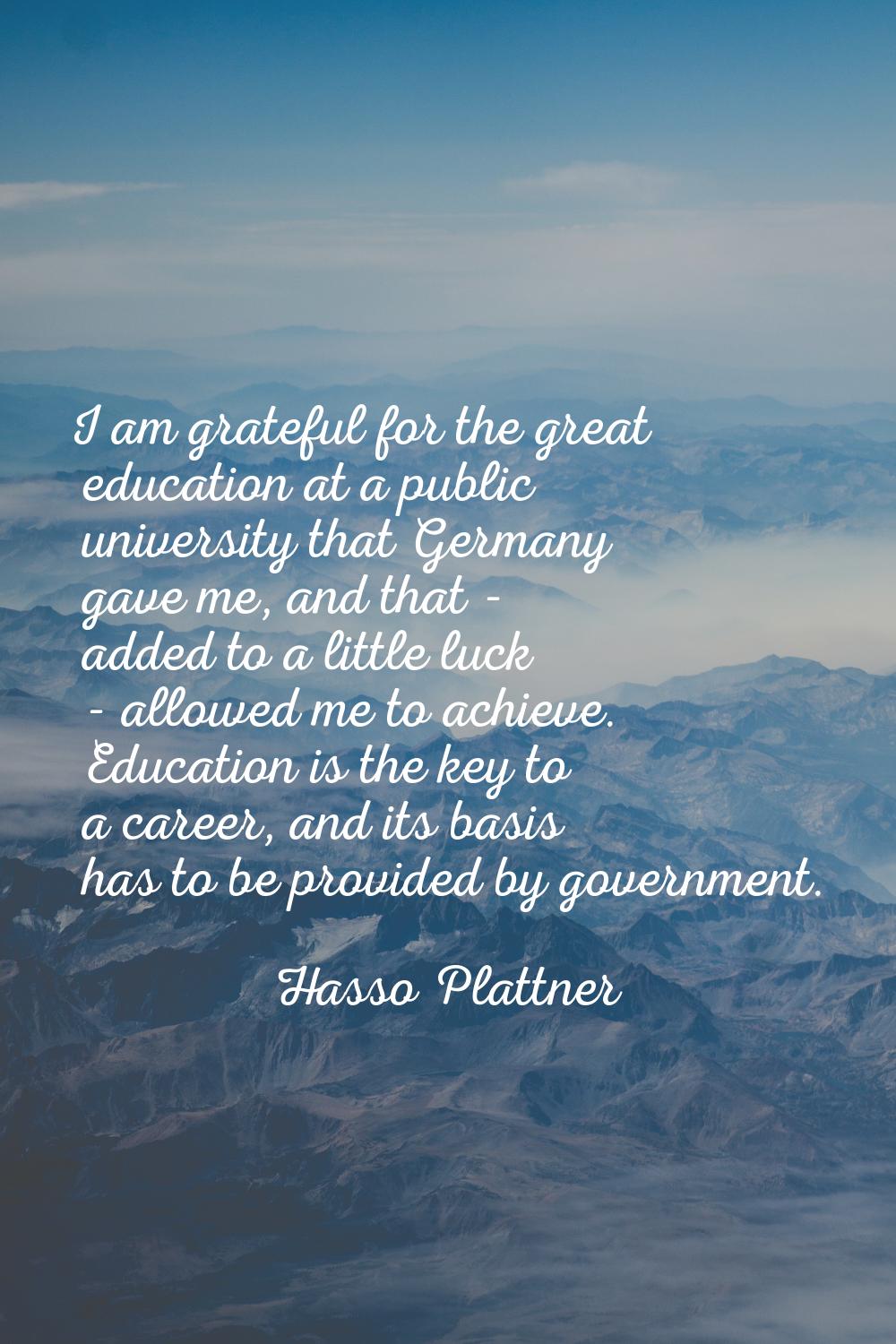 I am grateful for the great education at a public university that Germany gave me, and that - added