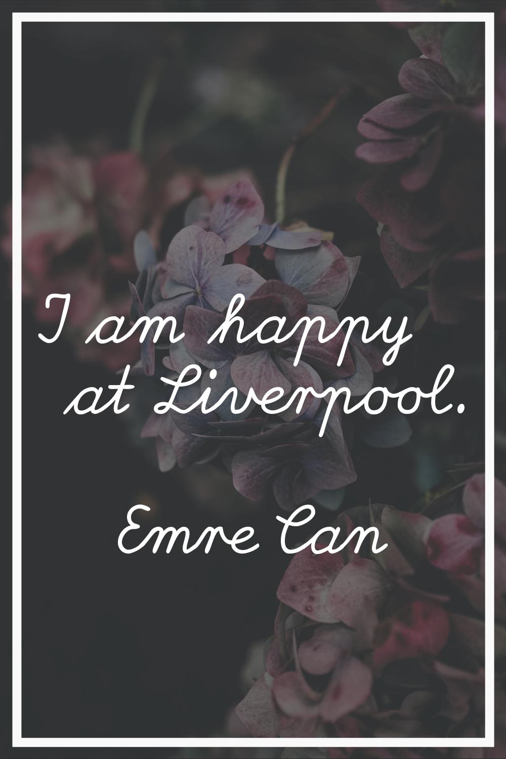 I am happy at Liverpool.