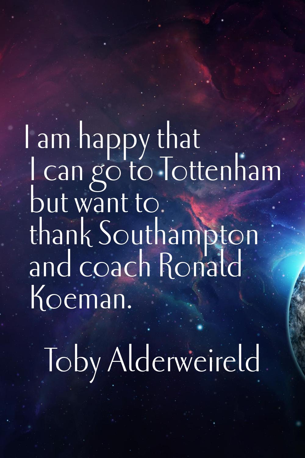 I am happy that I can go to Tottenham but want to thank Southampton and coach Ronald Koeman.