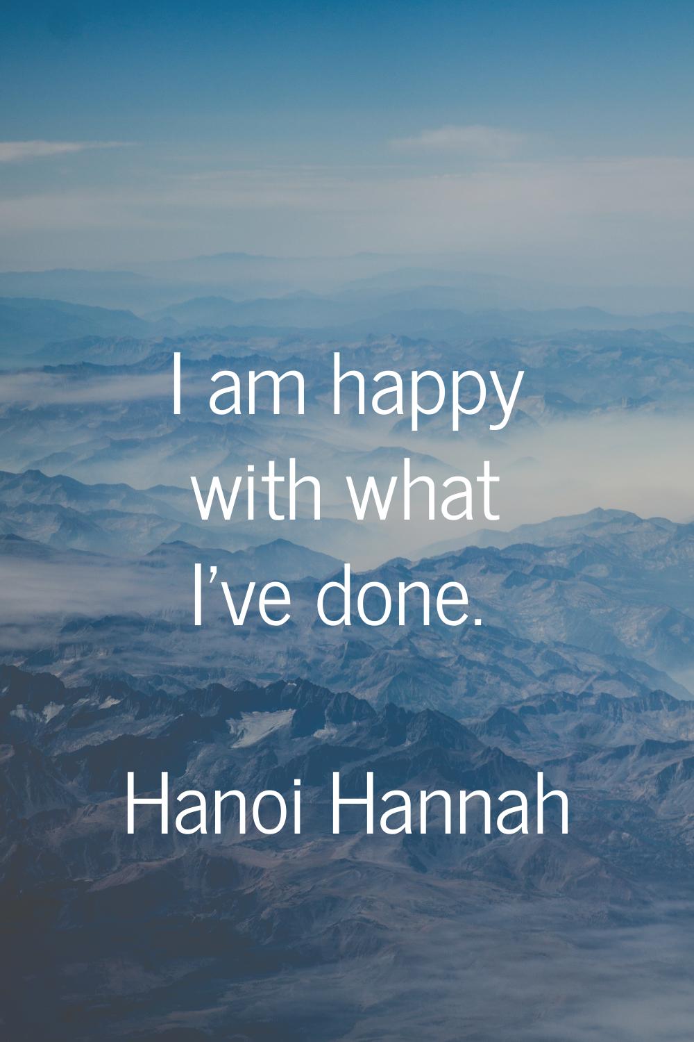 I am happy with what I've done.