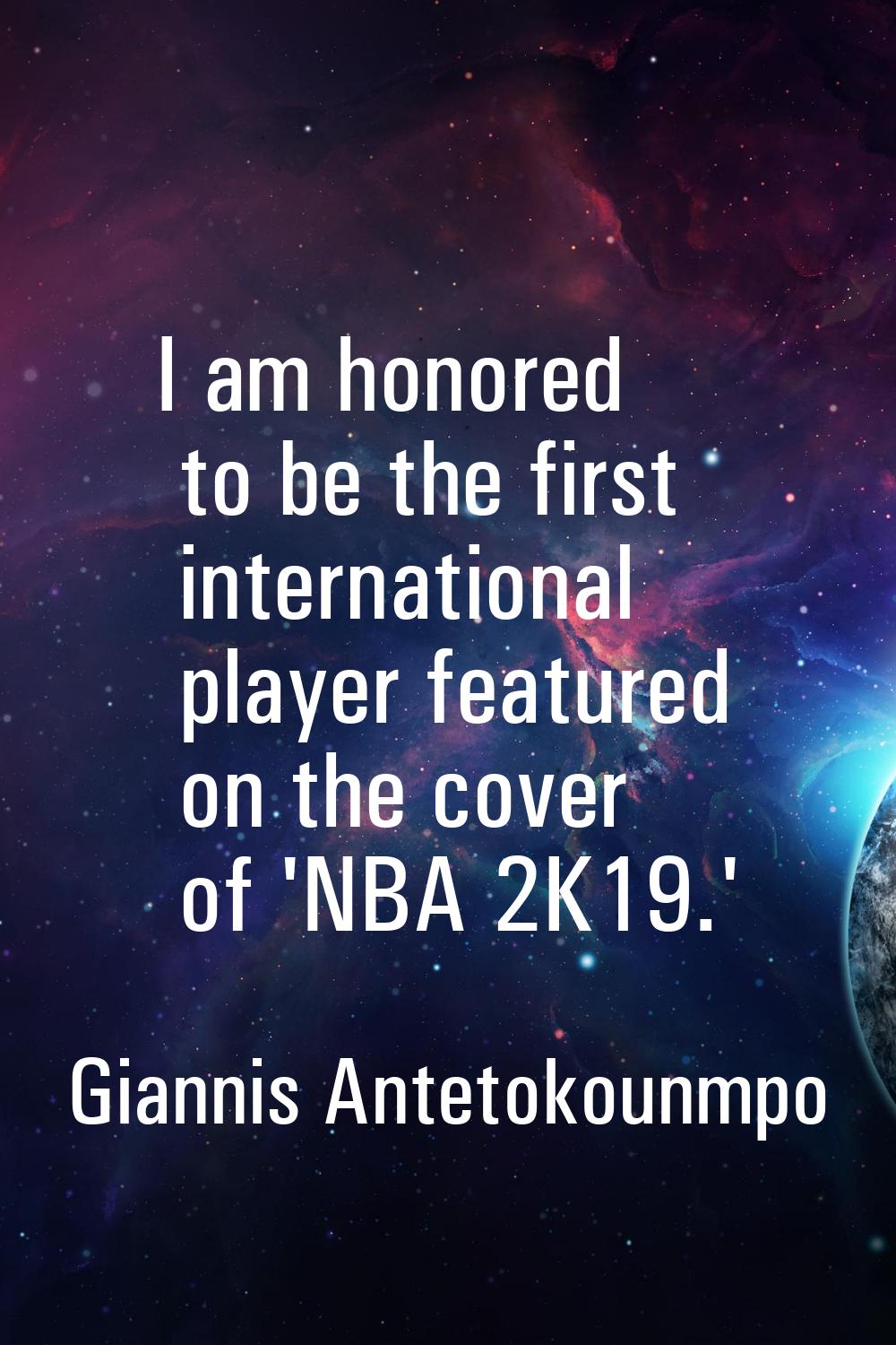 I am honored to be the first international player featured on the cover of 'NBA 2K19.'