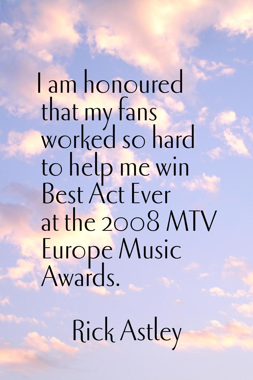 I am honoured that my fans worked so hard to help me win Best Act Ever at the 2008 MTV Europe Music