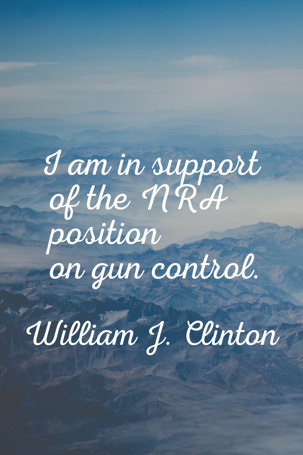 I am in support of the NRA position on gun control.