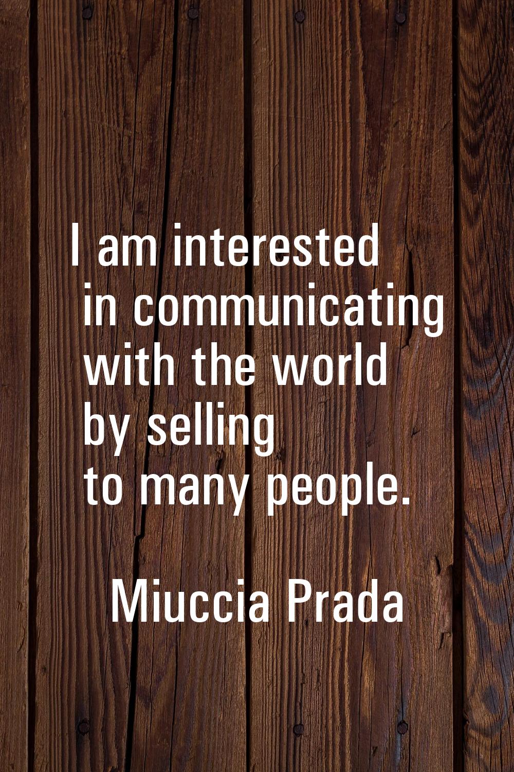 I am interested in communicating with the world by selling to many people.