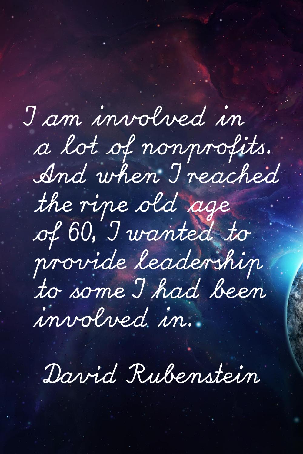 I am involved in a lot of nonprofits. And when I reached the ripe old age of 60, I wanted to provid