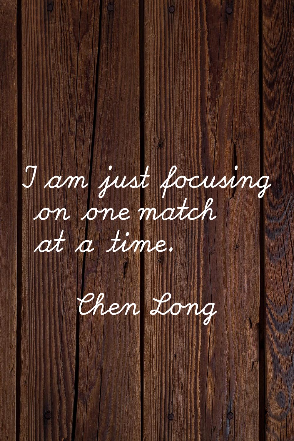I am just focusing on one match at a time.