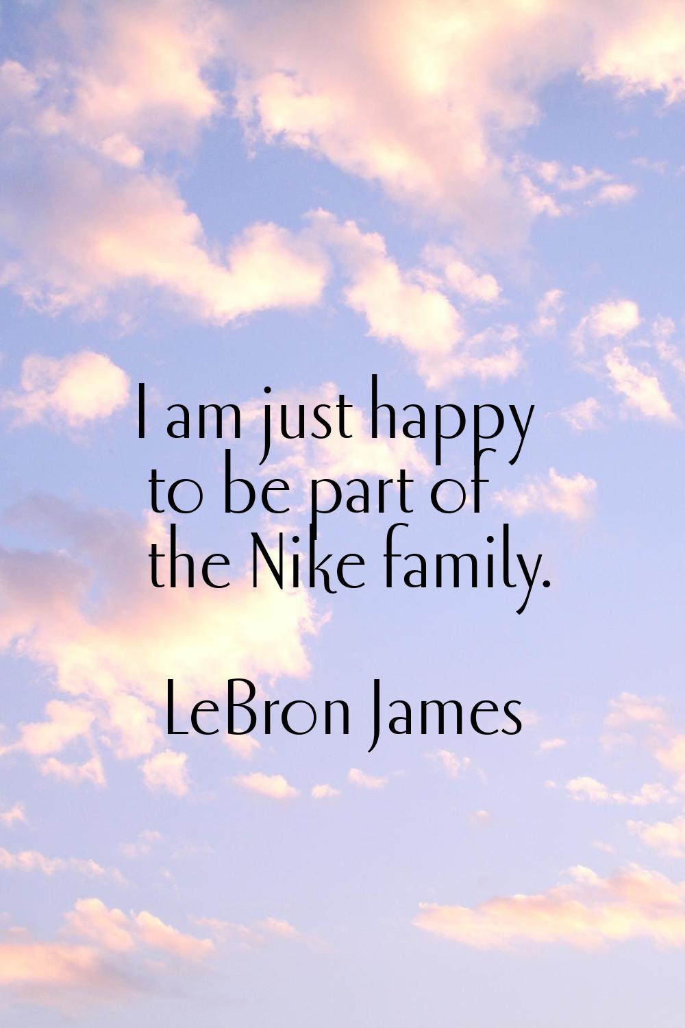 I am just happy to be part of the Nike family.
