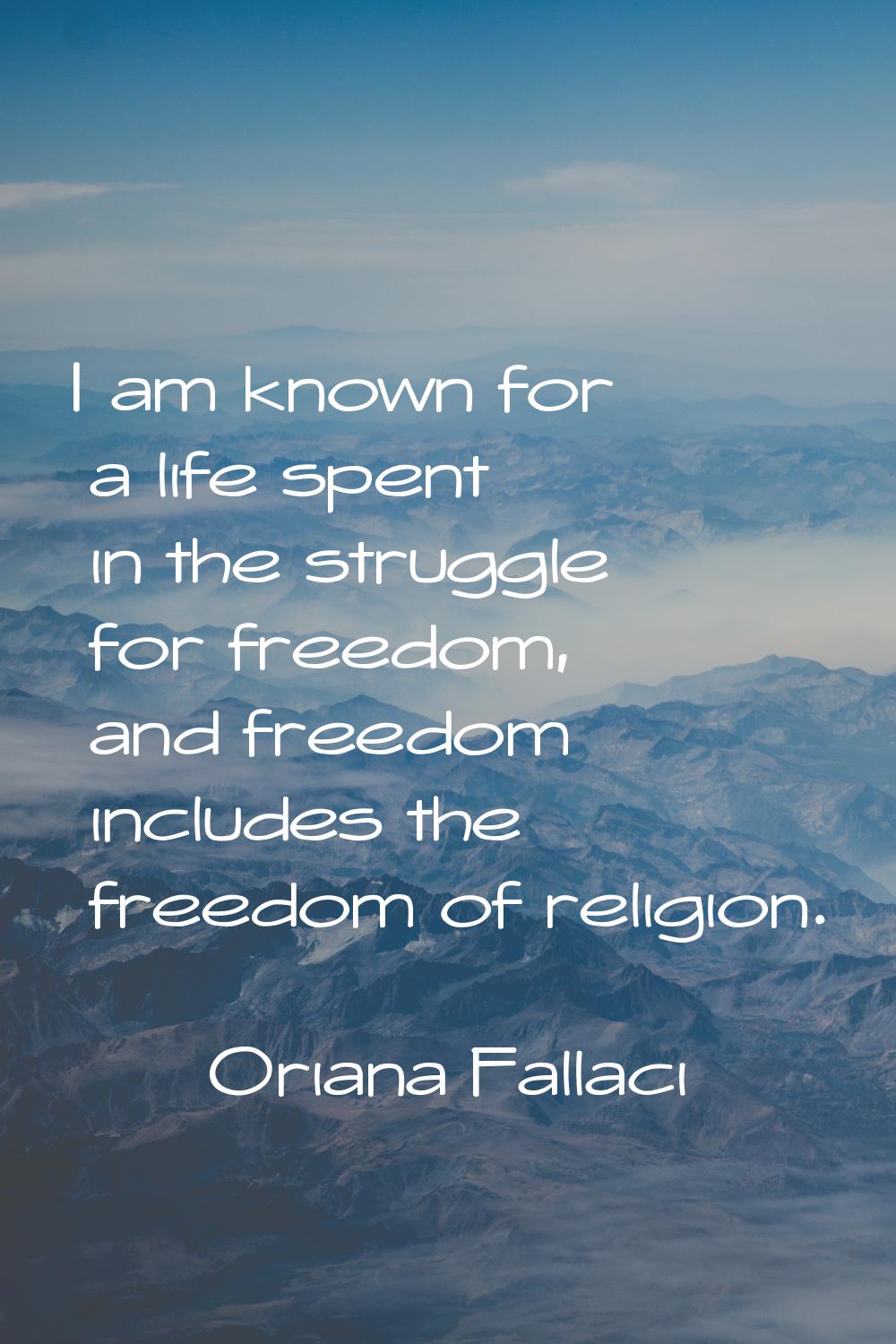 I am known for a life spent in the struggle for freedom, and freedom includes the freedom of religi
