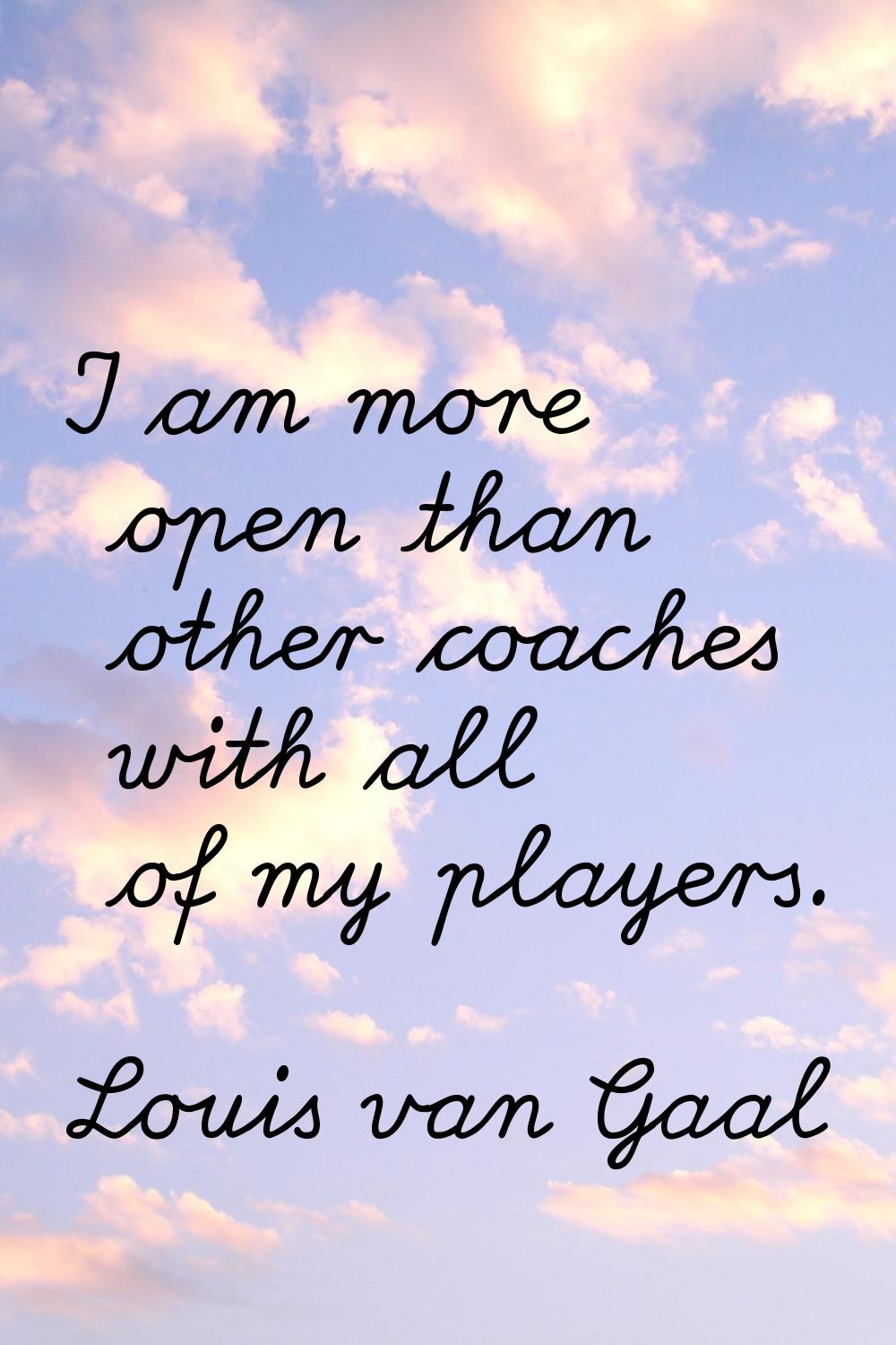 I am more open than other coaches with all of my players.